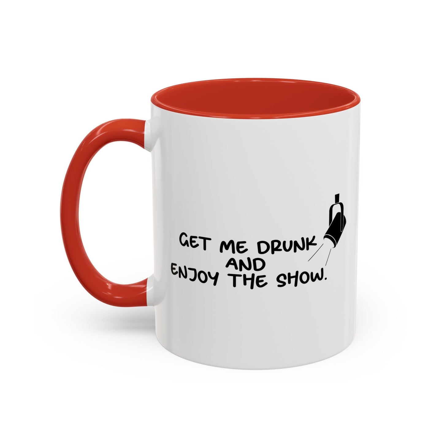 GET ME DRUNK AND ENJOY THE SHOW Accent BiColor Funny Sarcastic Mug