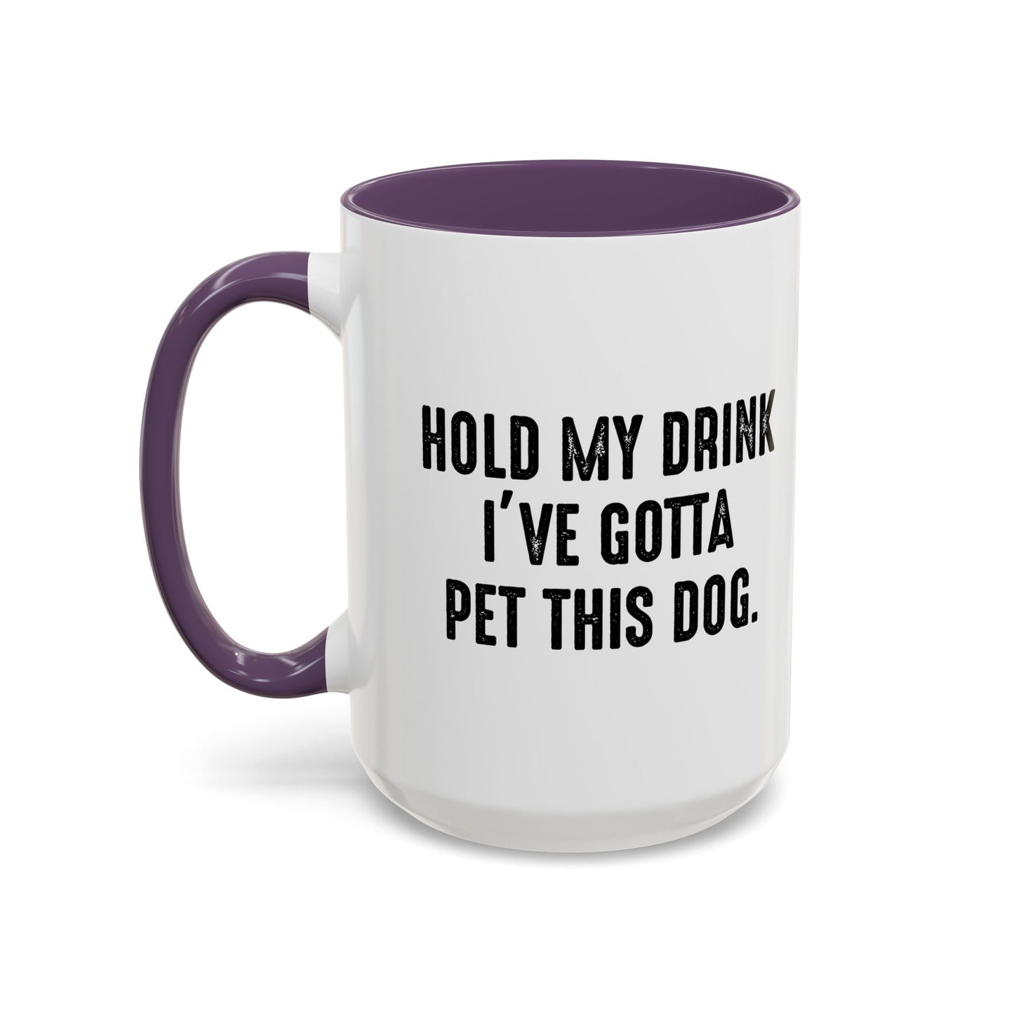 HOLD MY DRINK I'VE GOTTA PET THIS DOG Accent BiColor Funny Sarcastic Mug