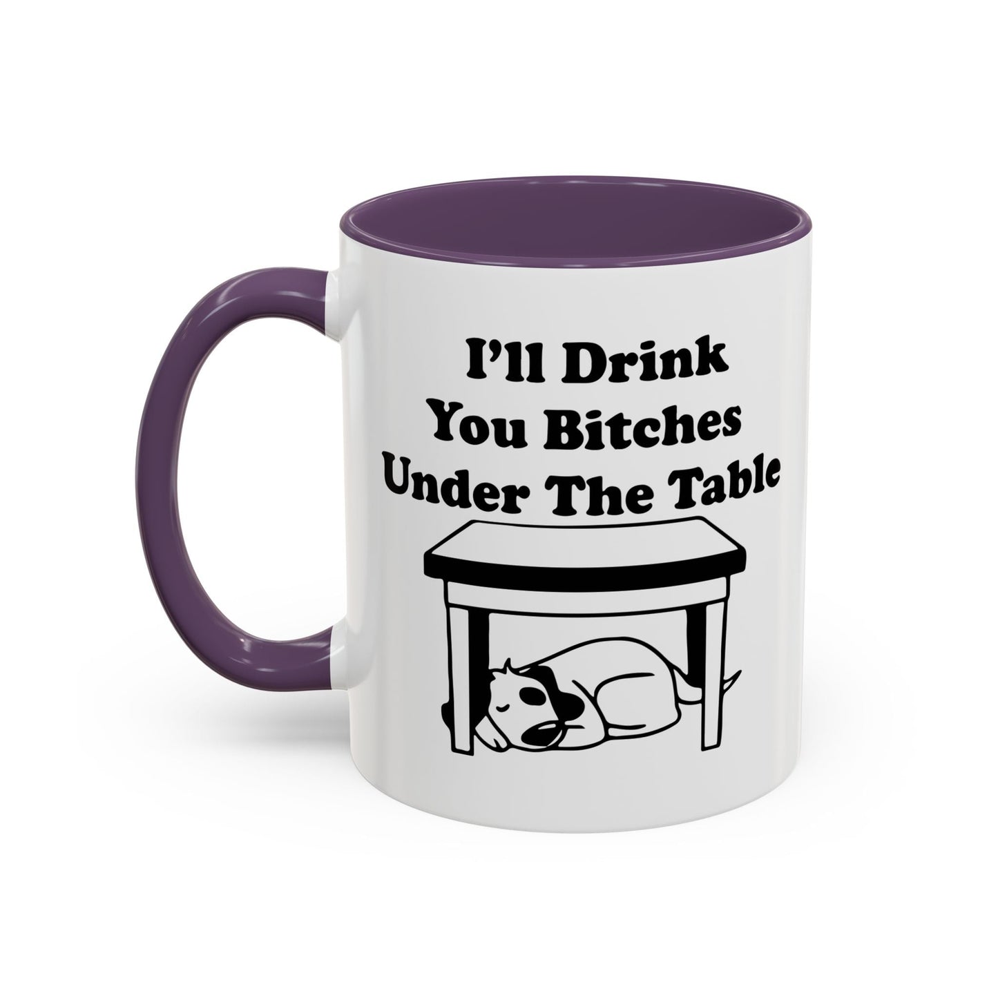 I'LL DRINK YOU BITCHES UNDER THE TABLE Accent BiColor Funny Sarcastic Mug