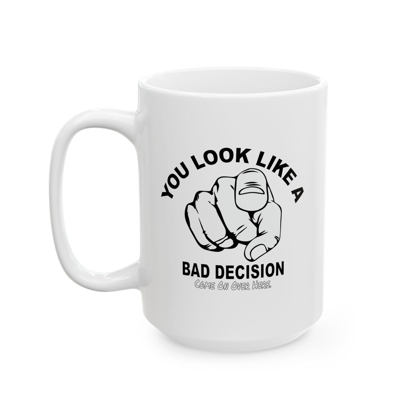 YOU LOOK LIKE A BAD DECISION FUNNY SARCASTIC WHITE MUG