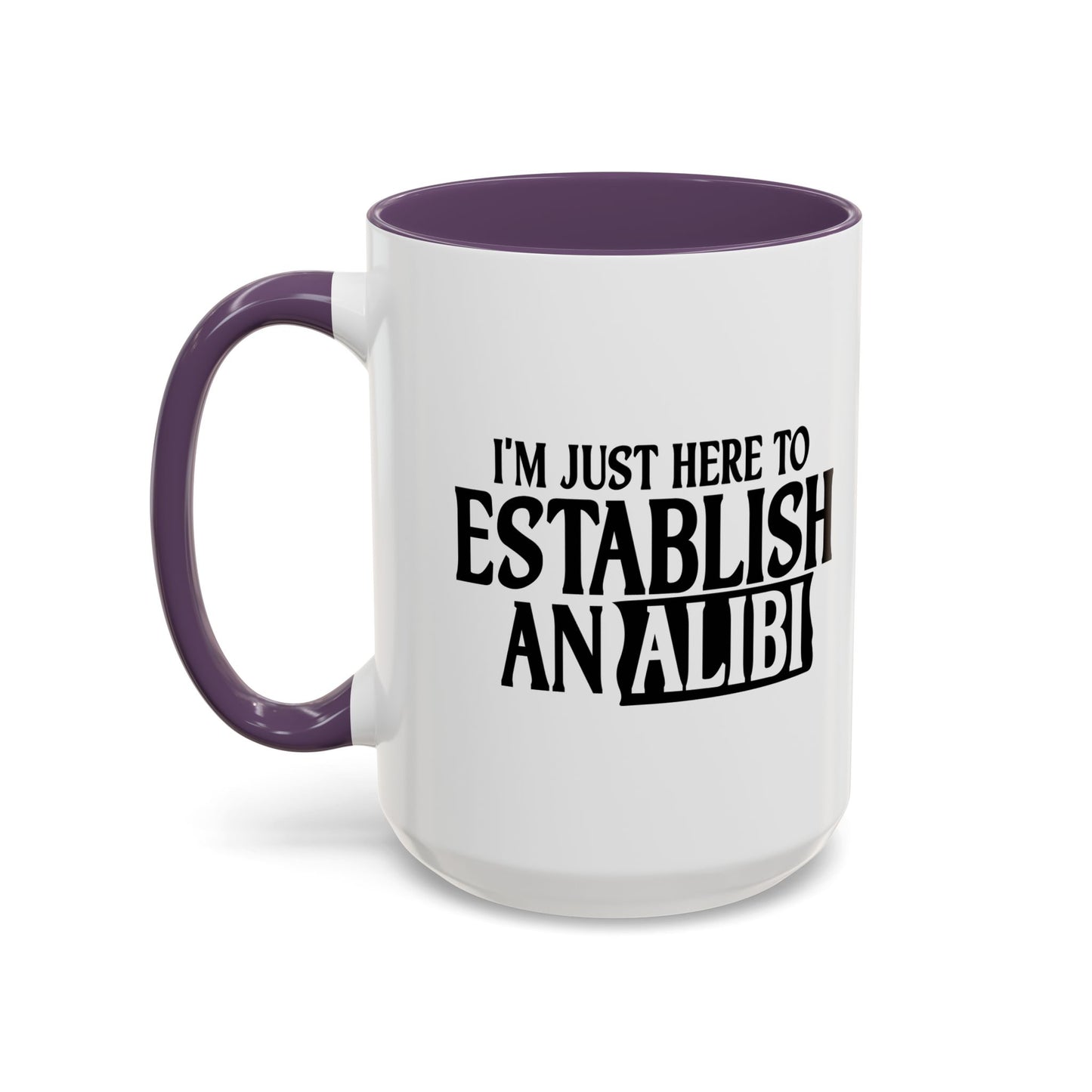 I'M JUST HERE TO ESTABLISH AN ALIBI Accent BiColor Funny Sarcastic Mug