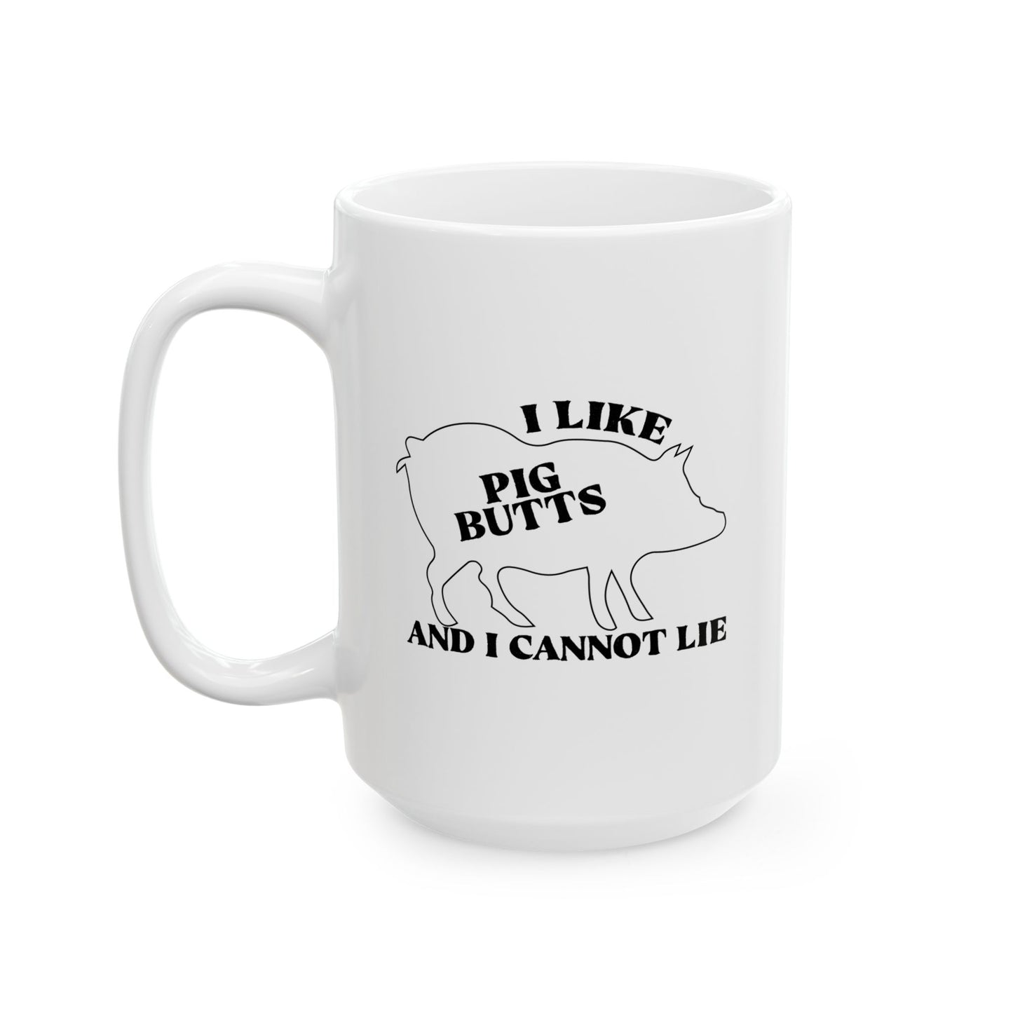 I LIKE PIG BUTTS AND I CANNOT LIE FUNNY SARCASTIC WHITE MUG