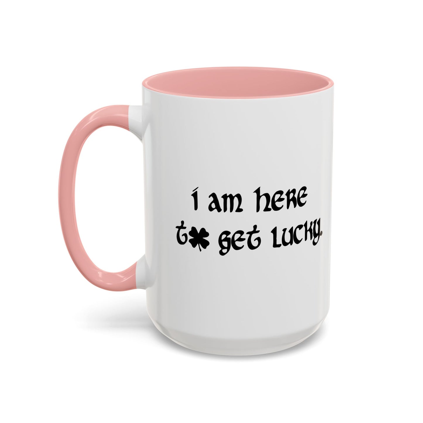 I AM HERE TO GET LUCKY Accent BiColor Funny Sarcastic Mug