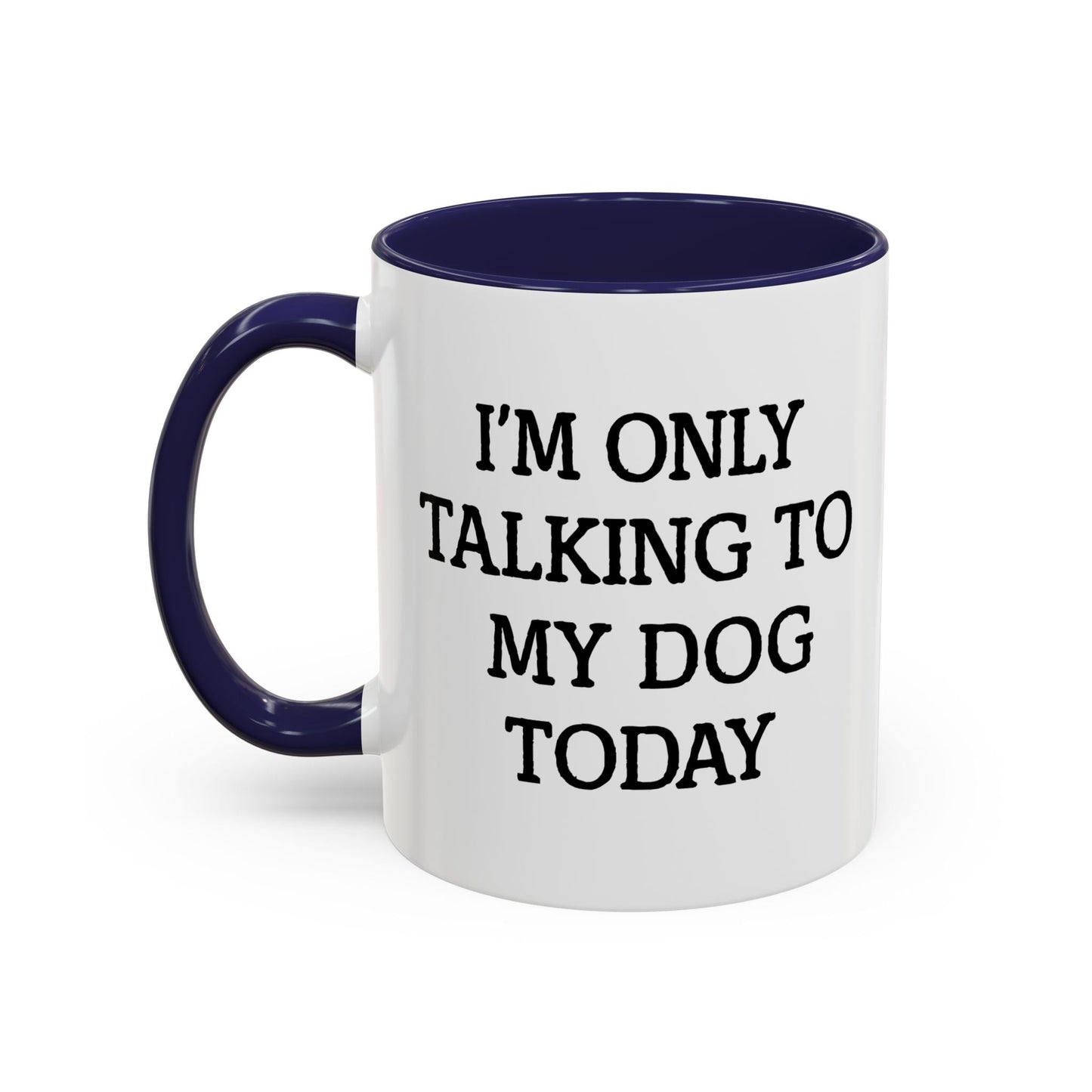 I'M ONLY TALKING TO MY DOG TODAY. Accent BiColor Funny Sarcastic Mug