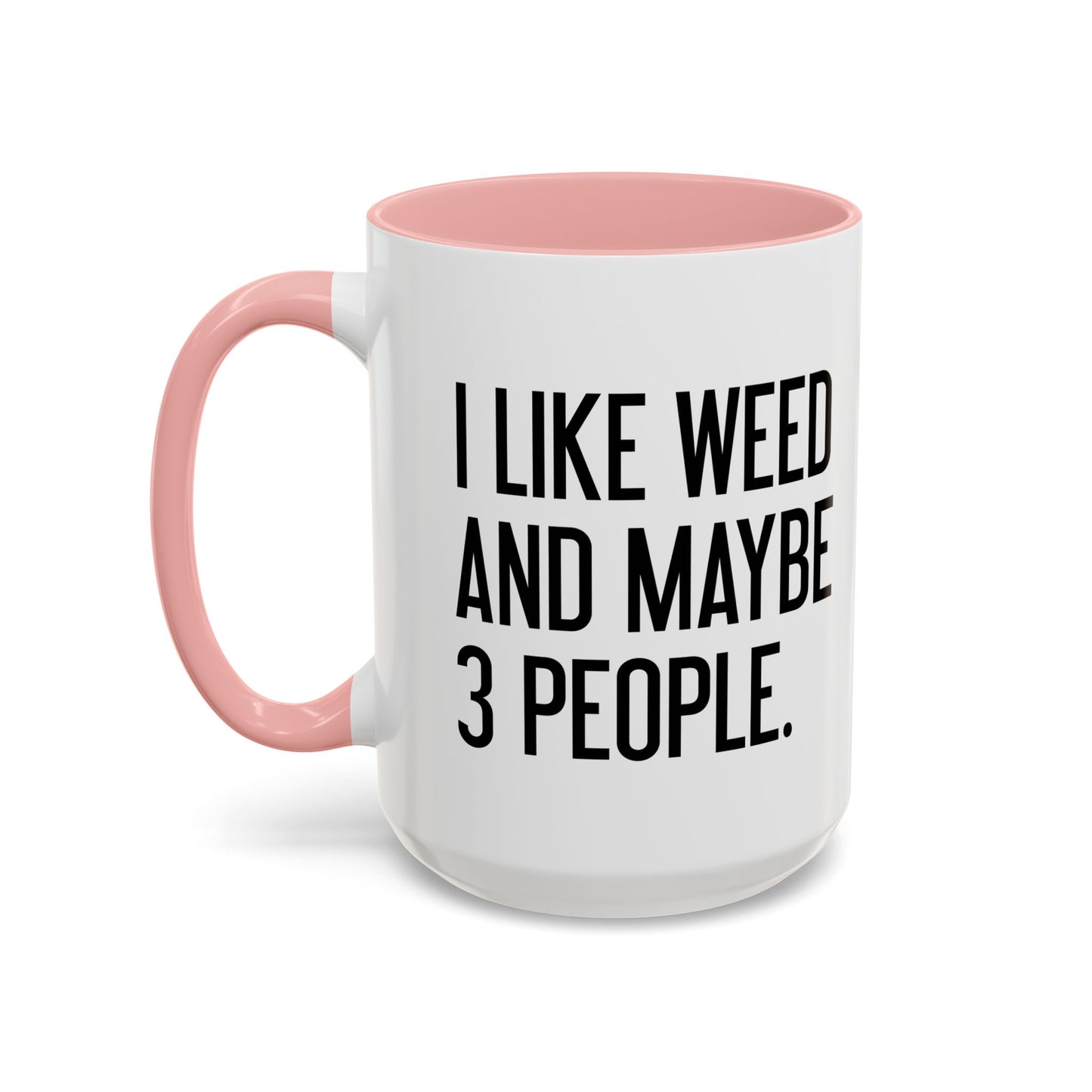 I LIKE WEED AND MAYBE 3 PEOPLE Accent BiColor Funny Sarcastic Mug