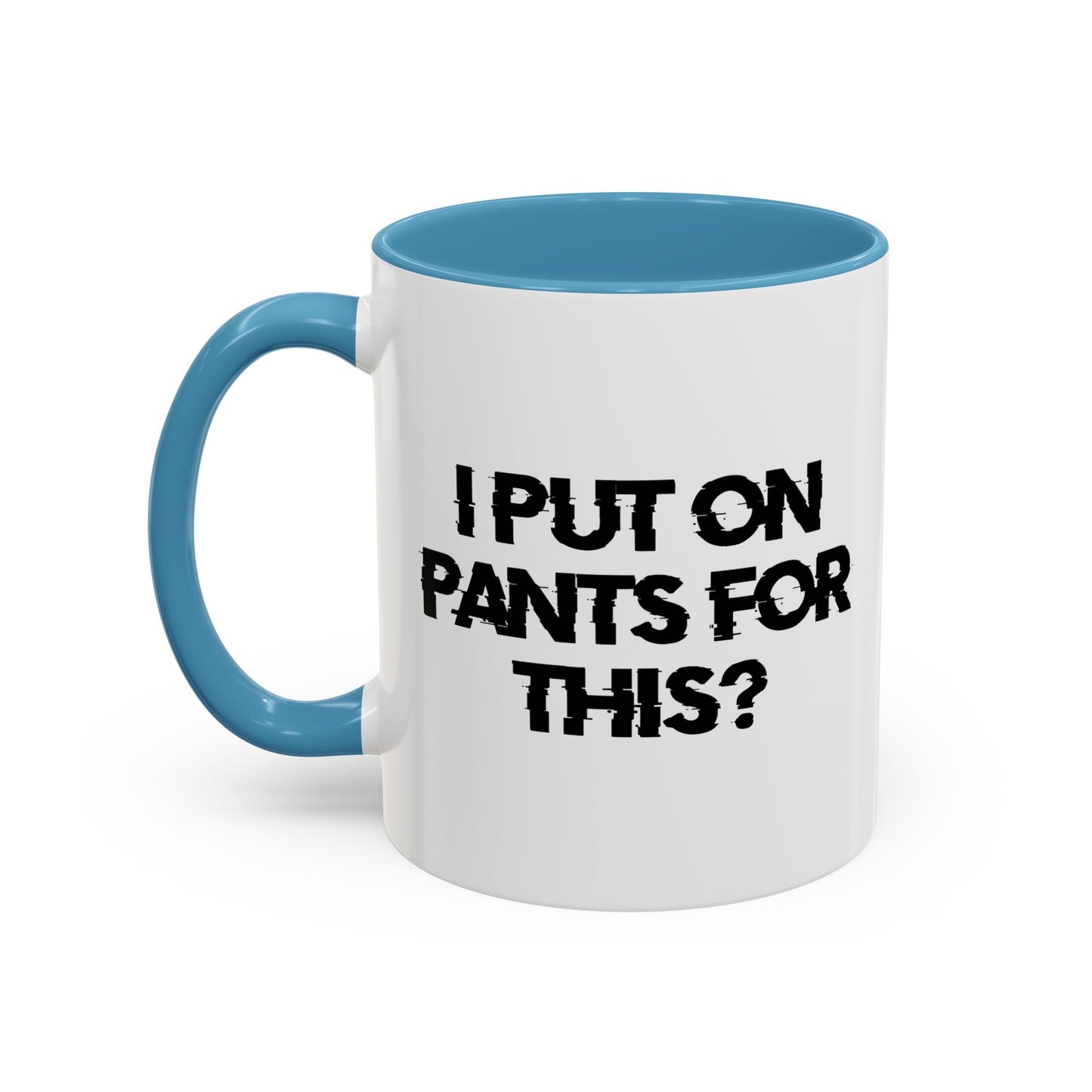 I PUT ON PANTS FOR THIS? Accent BiColor Funny Sarcastic Mug