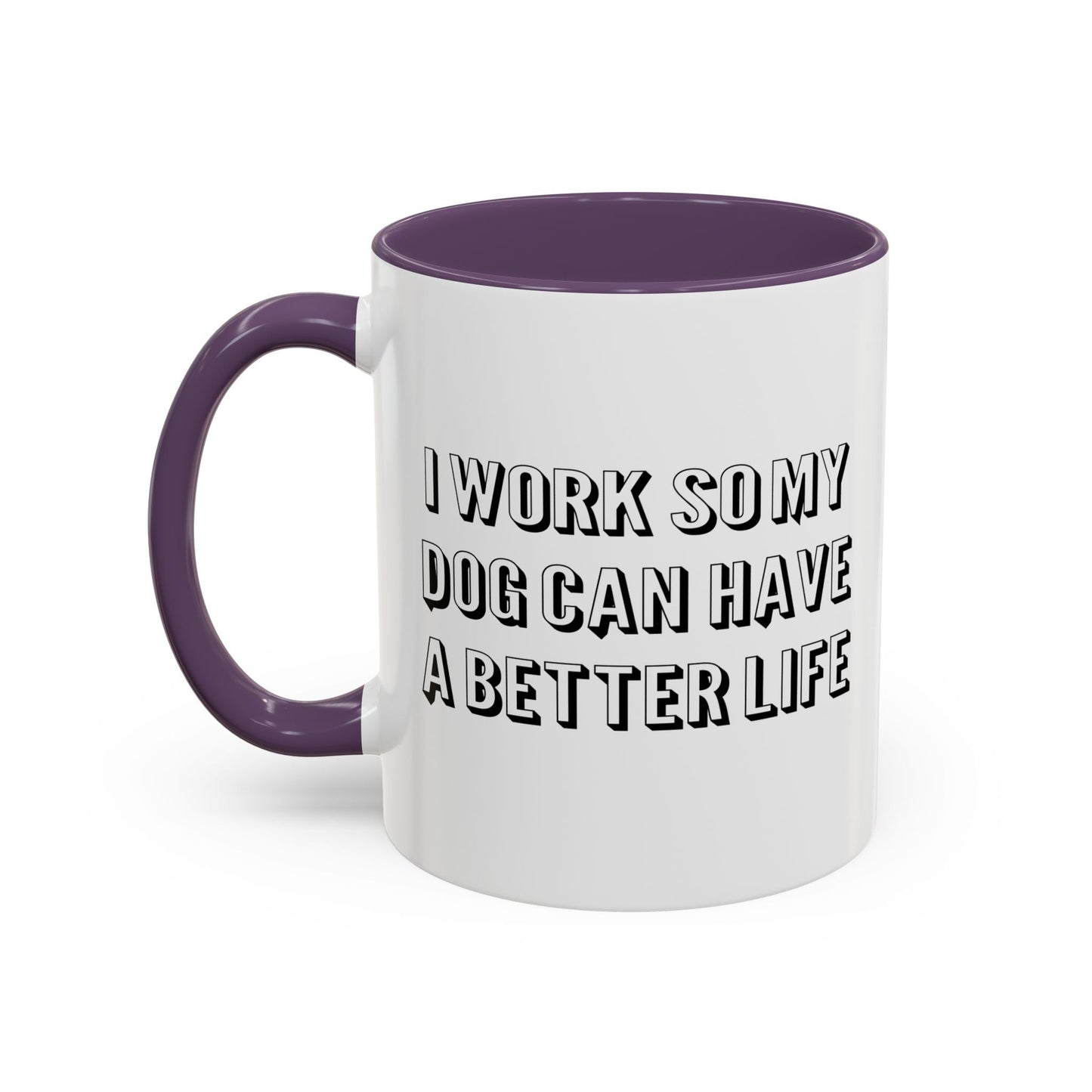 I WORK SO MY DOG CAN HAVE A BETTER LIFE Accent BiColor Funny Sarcastic Mug