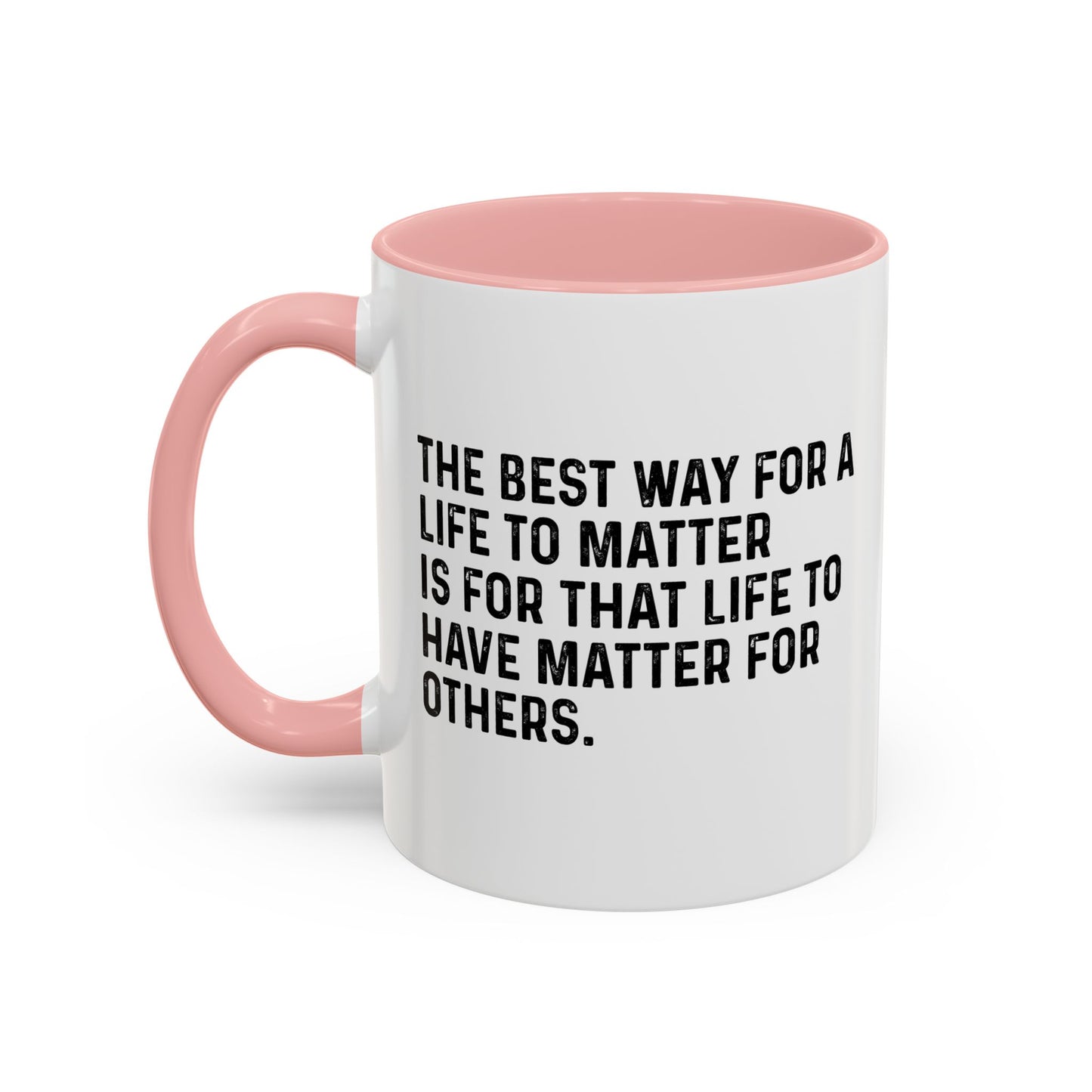 THE BEST WAY FOR A LIFE TO MATTER Accent BiColor Funny Sarcastic Mug