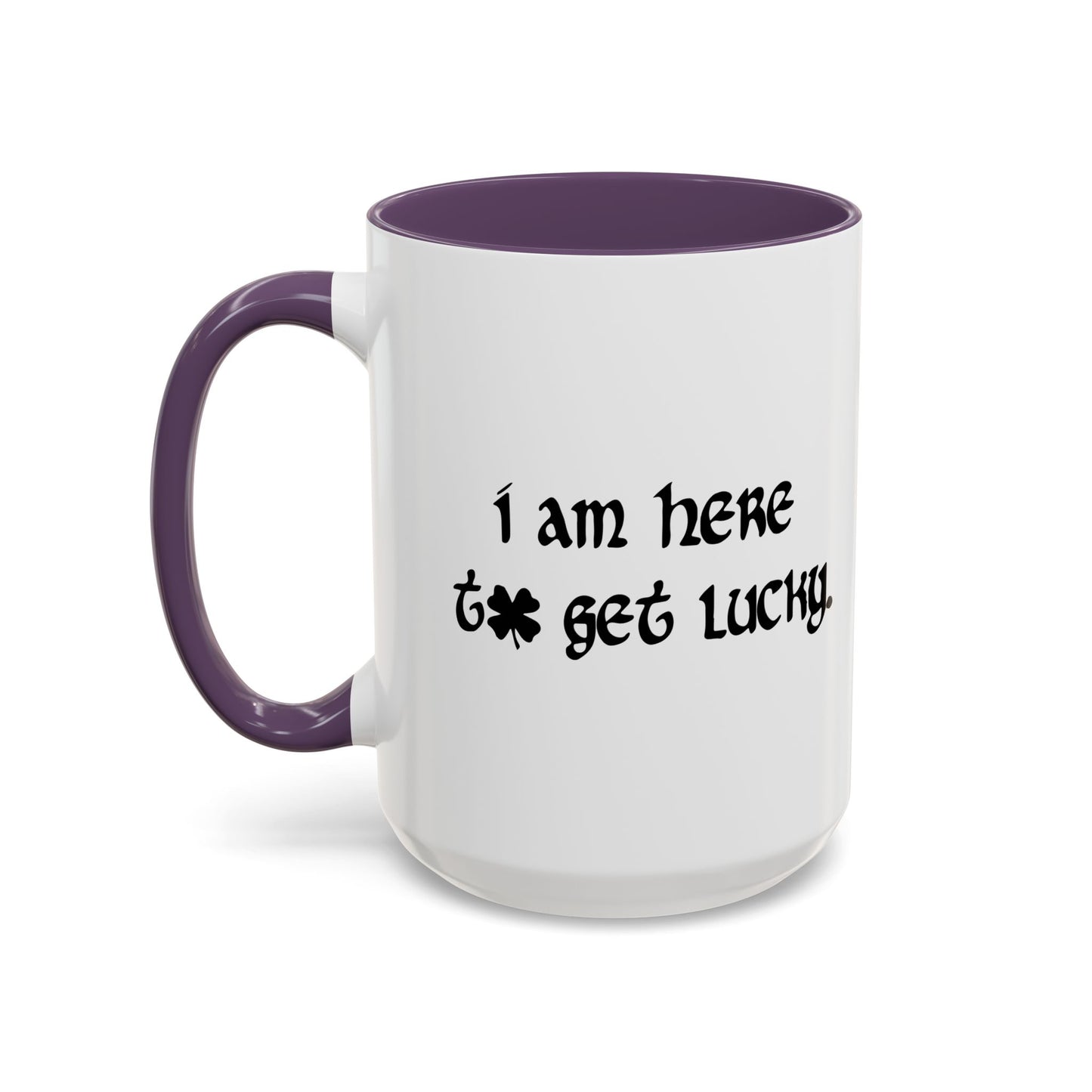 I AM HERE TO GET LUCKY Accent BiColor Funny Sarcastic Mug