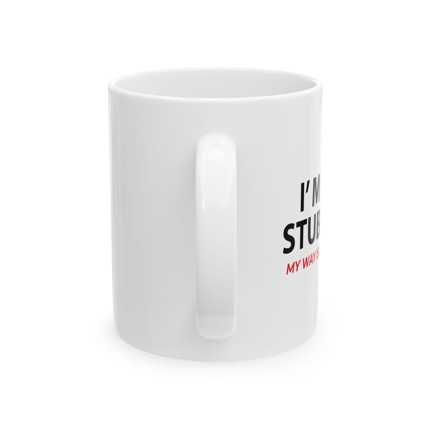 I'M NOT STUBBORN FUNNY SARCASTIC WHITE MUG