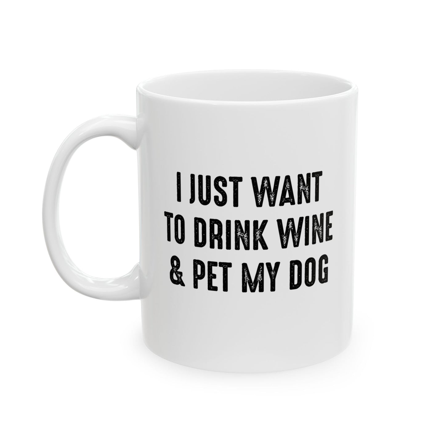 I JUST WANT TO DRINK WINE & PET MY DOG FUNNY SARCASTIC WHITE MUG