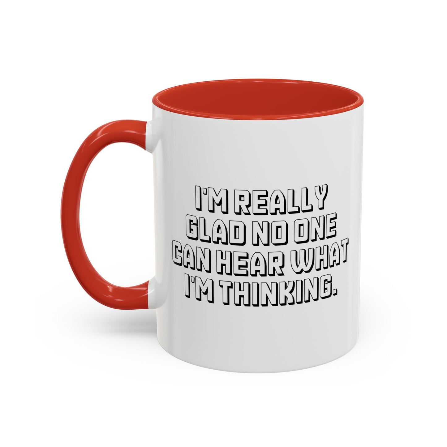 I'M REALLY GLAD NO ONE CAN HEAR WHAT I'M THINKING. Accent BiColor Funny Sarcastic Mug