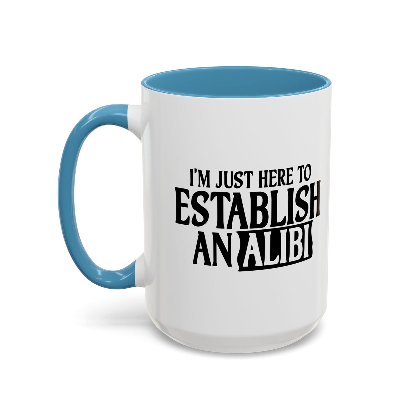 I'M JUST HERE TO ESTABLISH AN ALIBI Accent BiColor Funny Sarcastic Mug