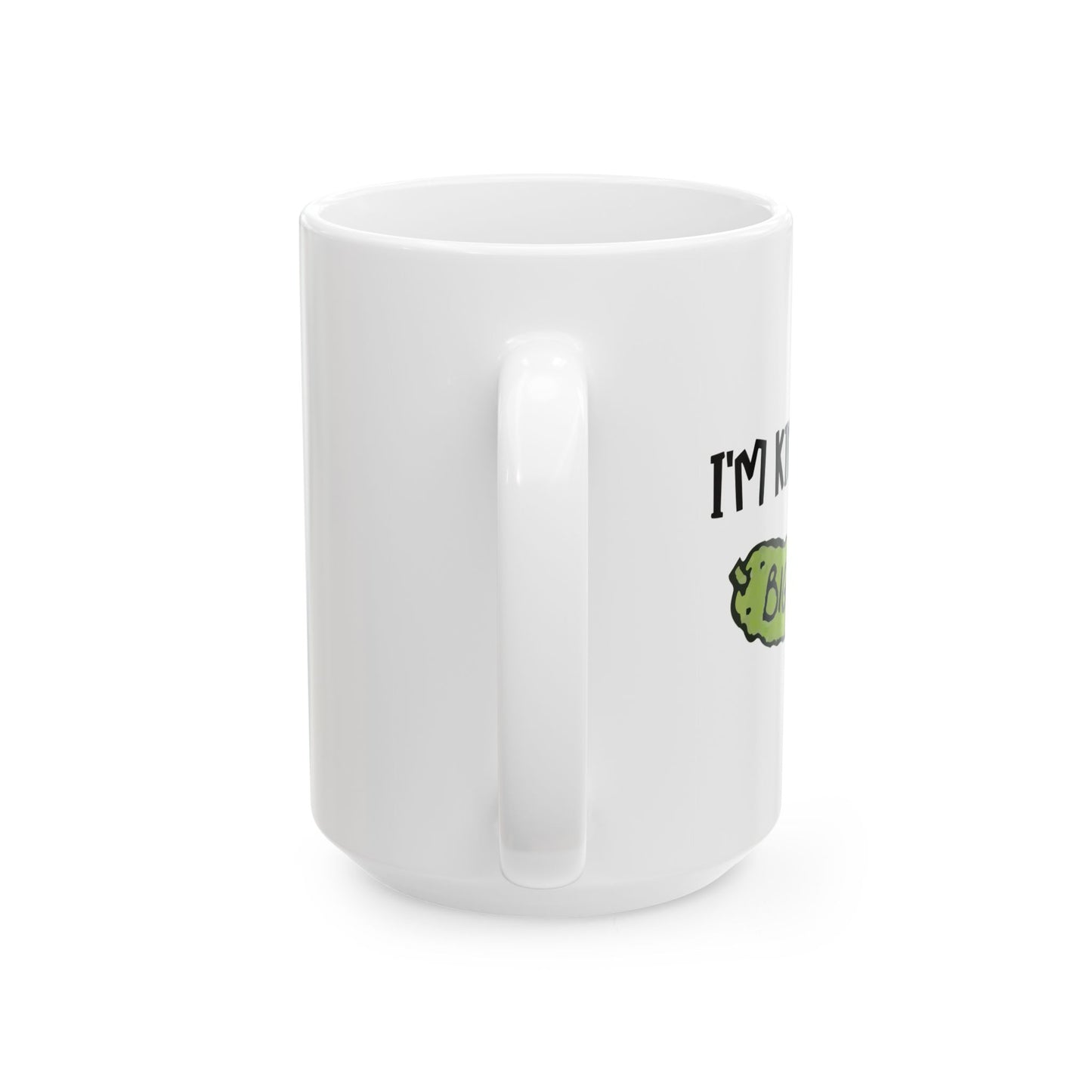 I'M KIND OF A BIG DILL FUNNY SARCASTIC WHITE MUG