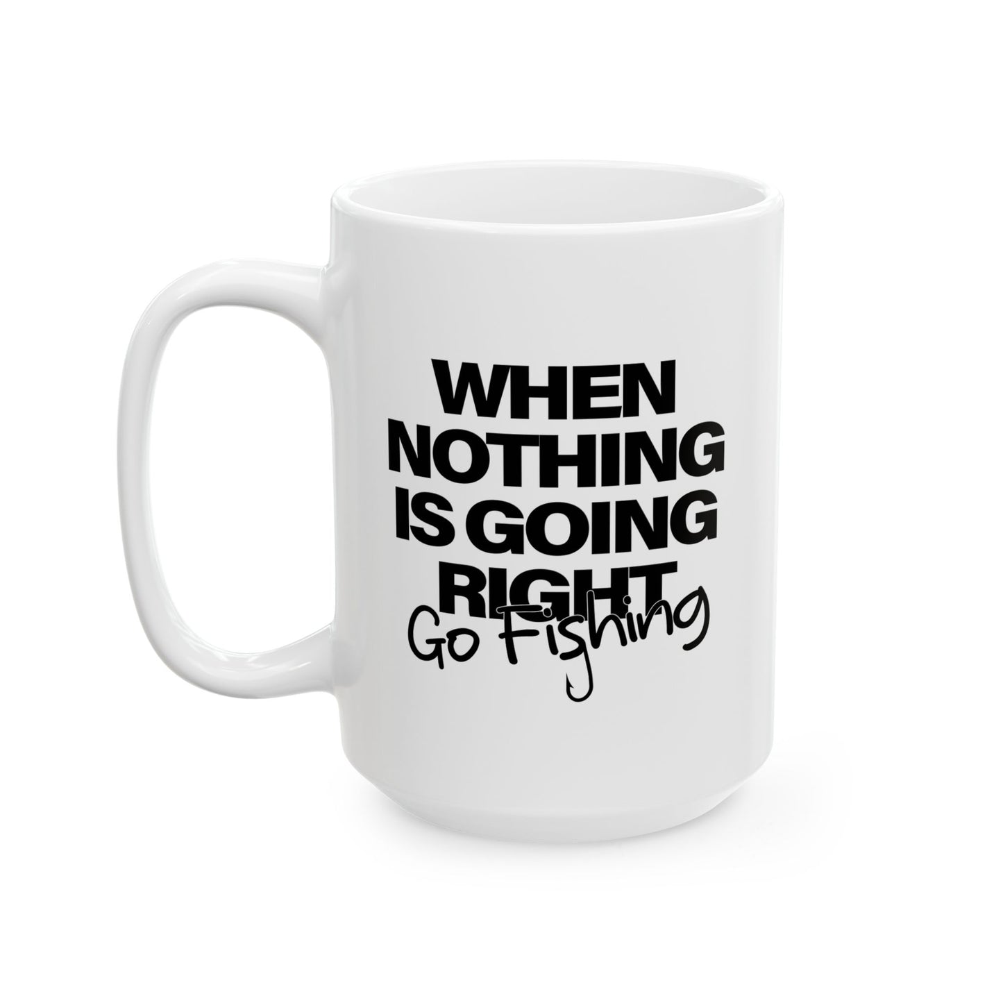 WHEN NOTHING IS GOING RIGHT GO FISHING FUNNY SARCASTIC MUGS