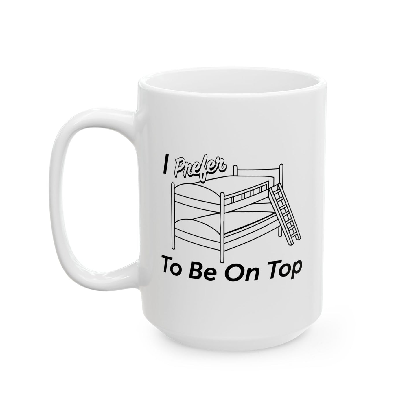 I PREFER TO BE ON TOP FUNNY SARCASTIC WHITE MUG