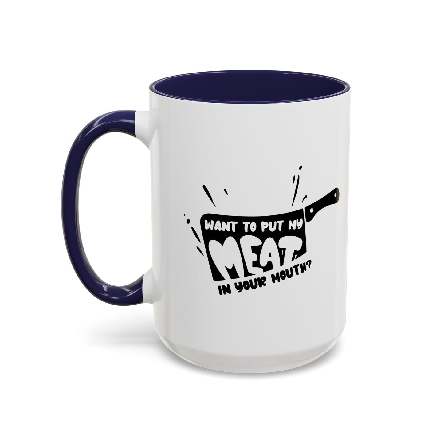 PUT MY MEAT IN YOUR MOUTH Accent BiColor Funny Sarcastic Mug