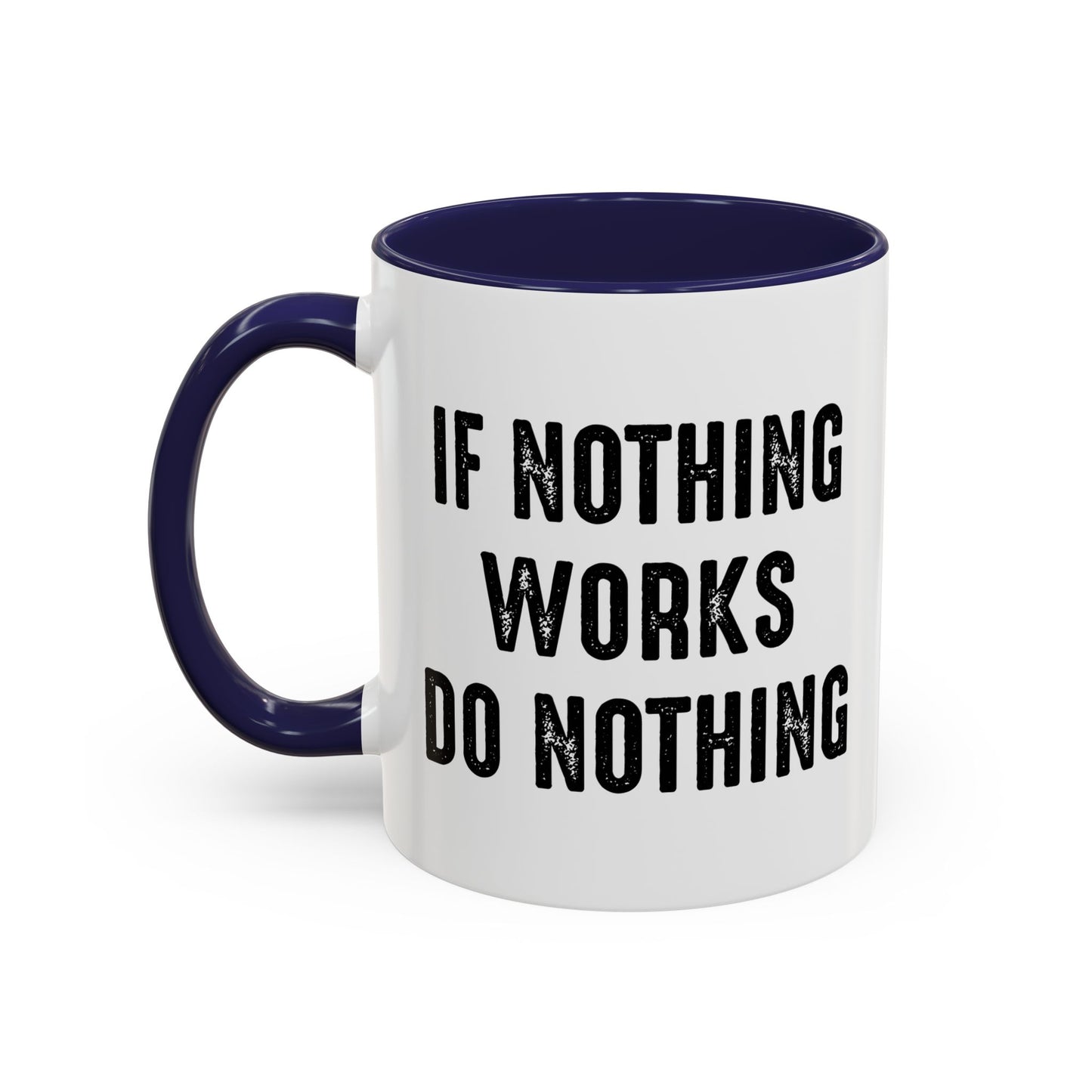 IF NOTHING WORKS DO NOTHING Accent BiColor Funny Sarcastic Mug