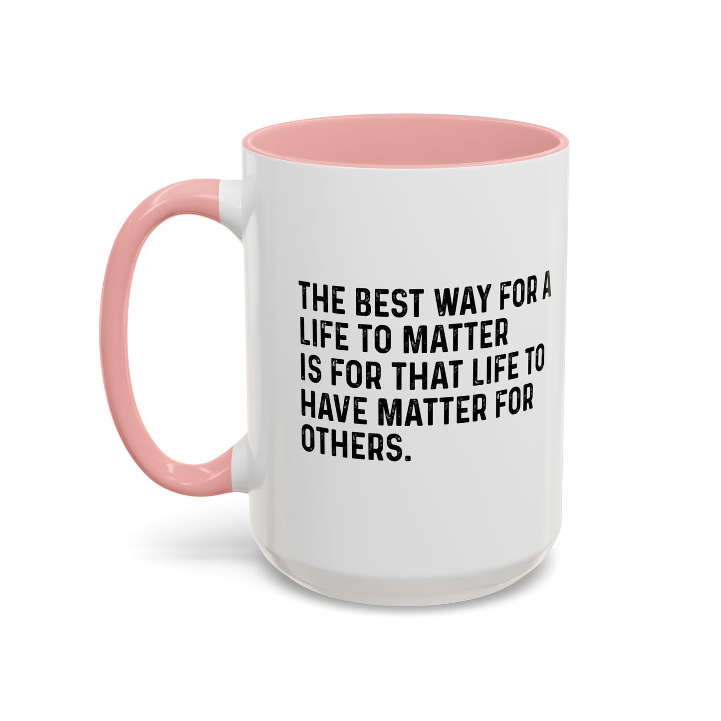 THE BEST WAY FOR A LIFE TO MATTER Accent BiColor Funny Sarcastic Mug