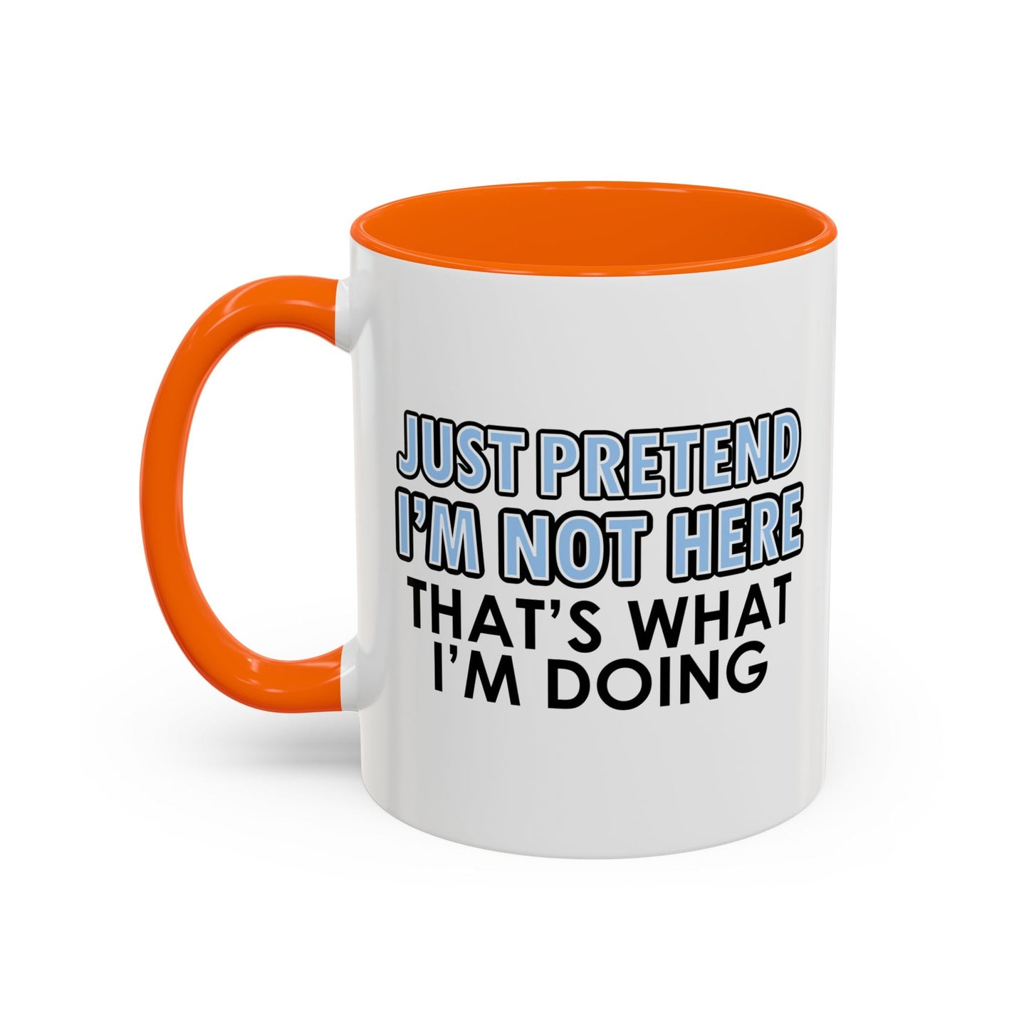 JUST PRETEND I'M NOT HERE Accent BiColor Funny Sarcastic Mug