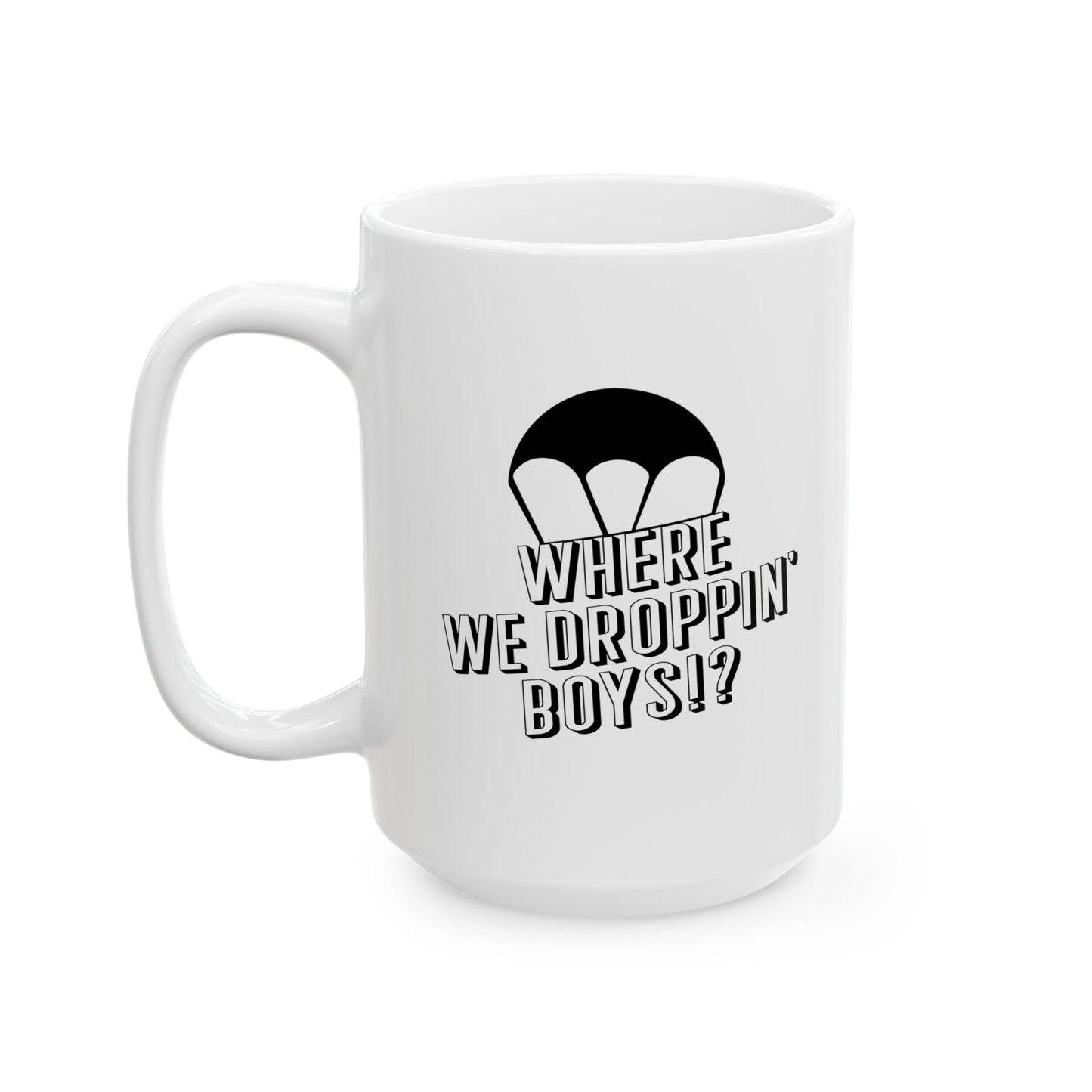 WHERE WE DROPPIN' BOYS!? FUNNY SARCASTIC White Mug