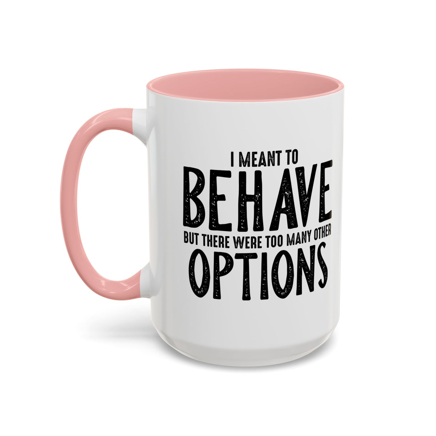 I MEANT TO BEHAVE Accent BiColor Funny Sarcastic Mug