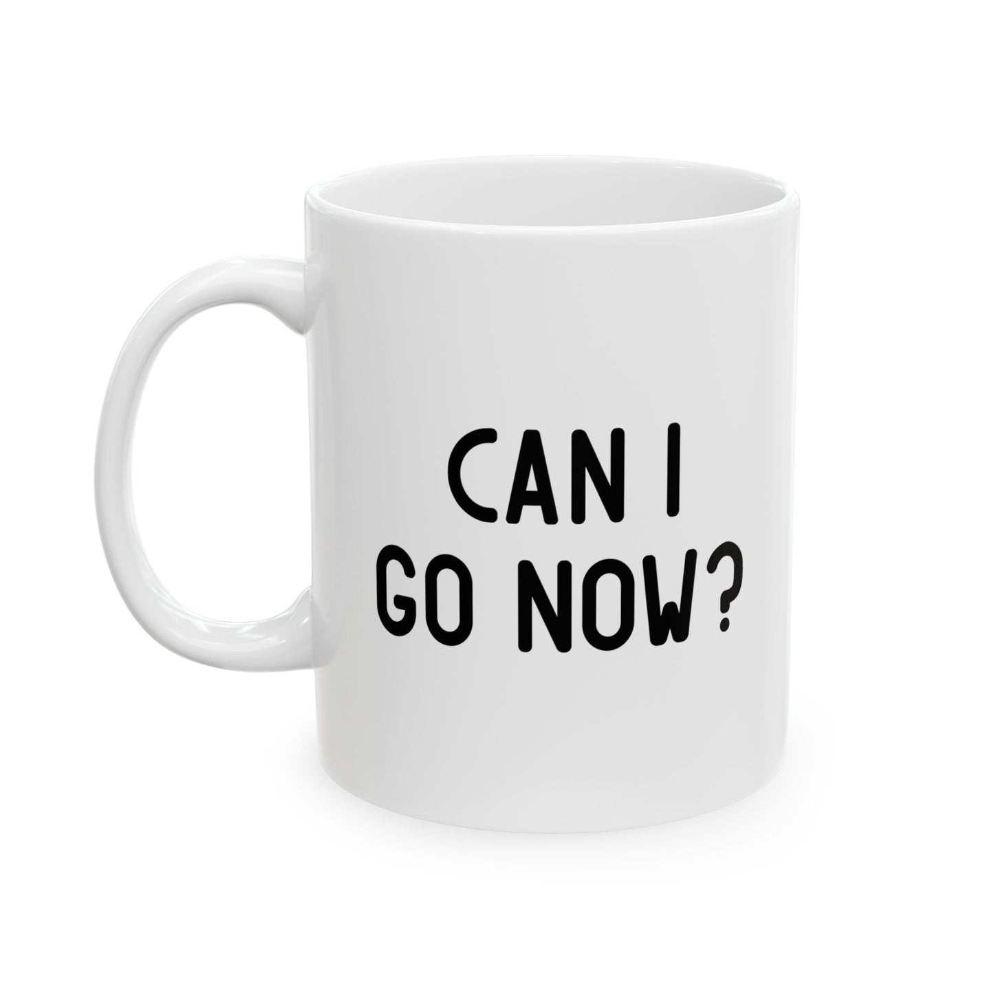 CAN I GO NOW? Funny Sarcastic Mug