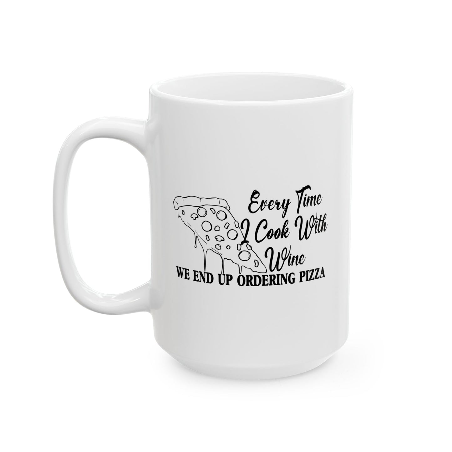 EVERY TIME I COOK WITH WINE FUNNY SARCASTIC WHITE MUG