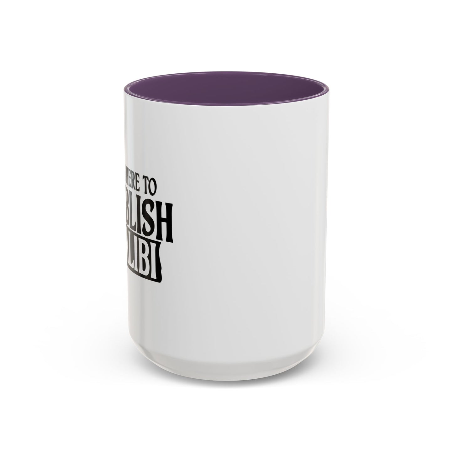 I'M JUST HERE TO ESTABLISH AN ALIBI Accent BiColor Funny Sarcastic Mug