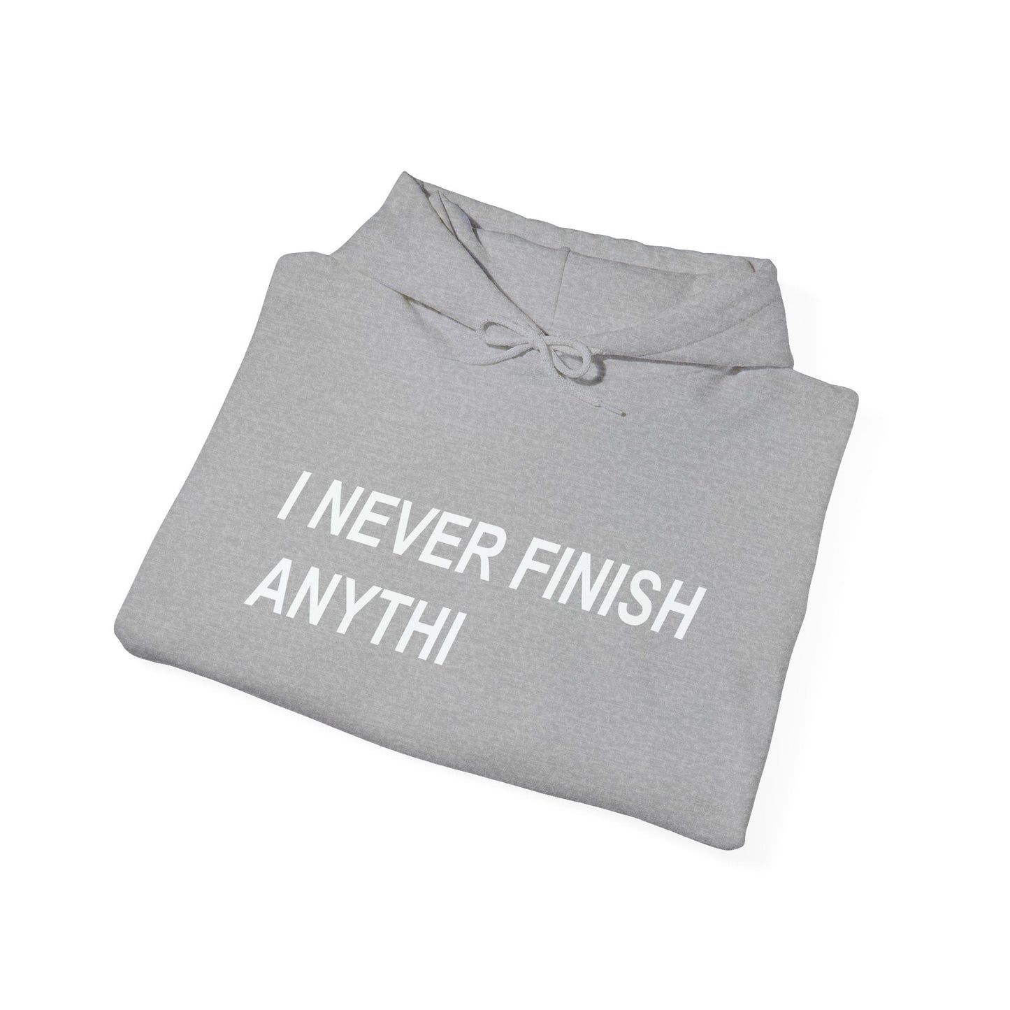 I NEVER FINISH ANYTHI - Premium Unisex Funny Sarcastic Black Hoodie Sweatshirt