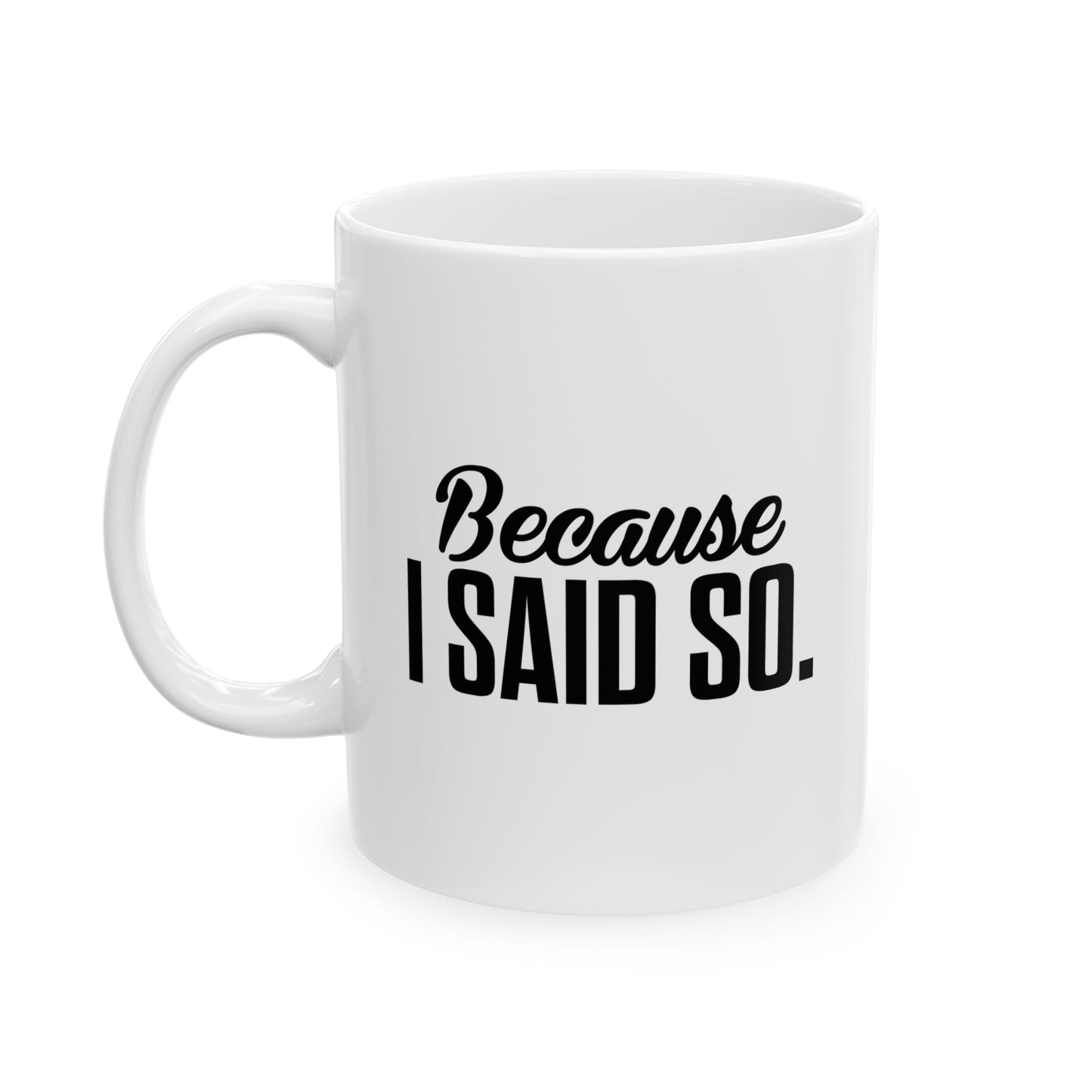 BECAUSE I SAID SO FUNNY SARCASTIC WHITE MUG