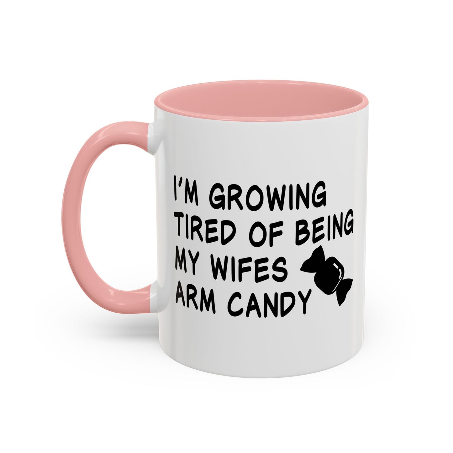 I'M GROWING TIRED OF BEING MY WIFES ARM CANDY Accent BiColor Funny Sarcastic Mug