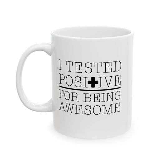 I TESTED POSITIVE FOR BEING AWESOME FUNNY SARCASTIC WHITE MUG