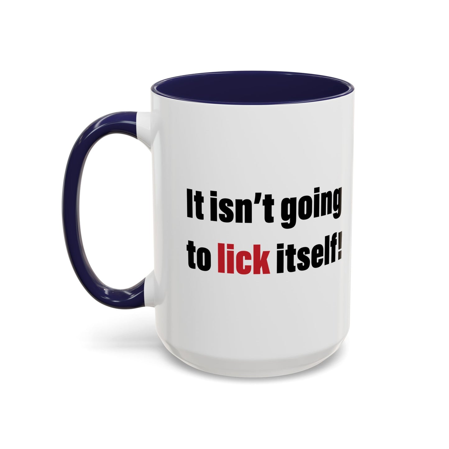 IT ISN'T GOING TO LICK ITSELF Accent BiColor Funny Sarcastic Mug