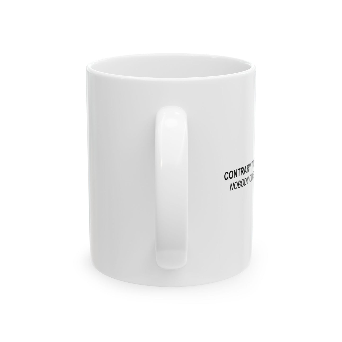 CONTRARY TO POPULAR BELIEF FUNNY SARCASTIC WHITE MUG