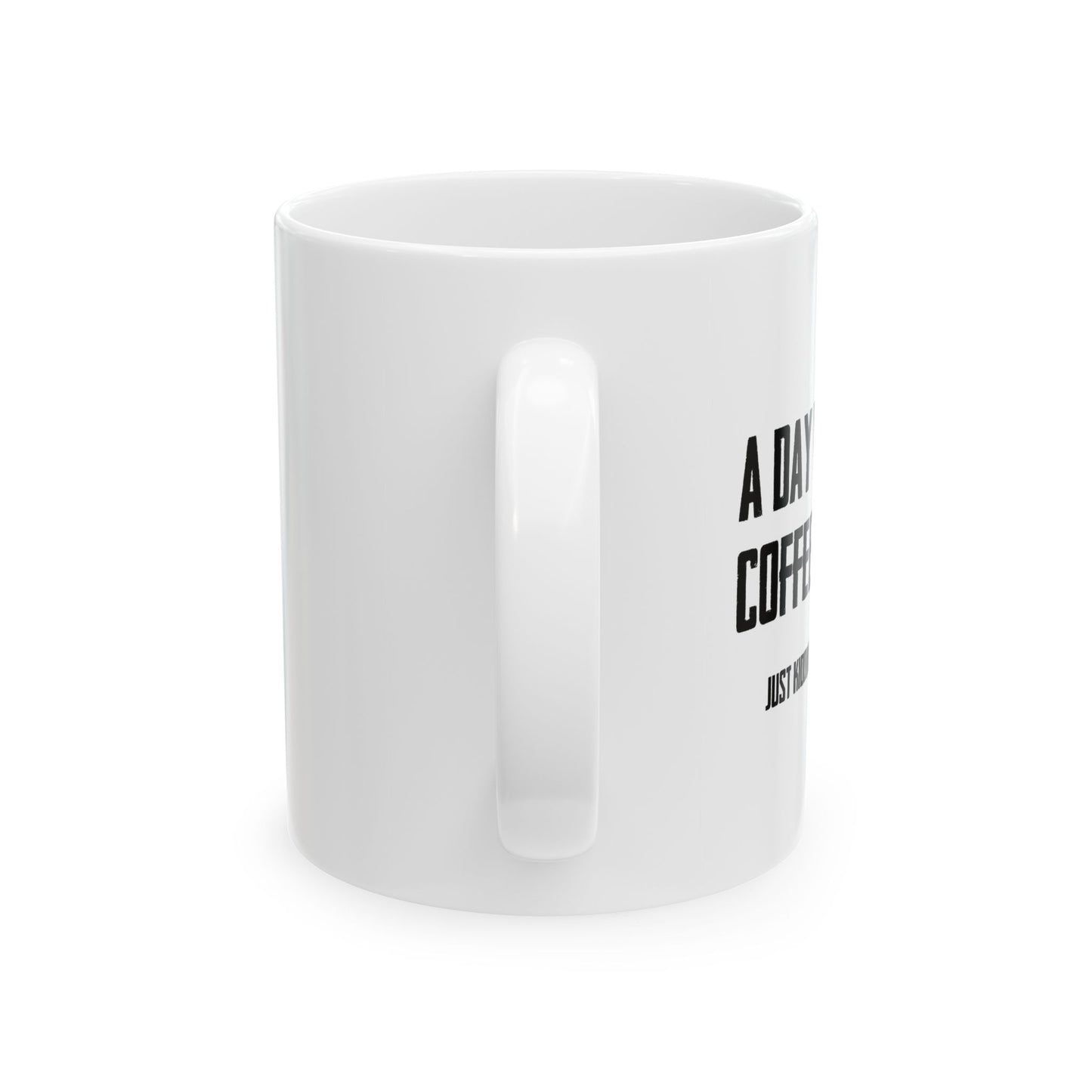 A DAY WITHOUT COFFEE FUNNY SARCASTIC WHITE MUG