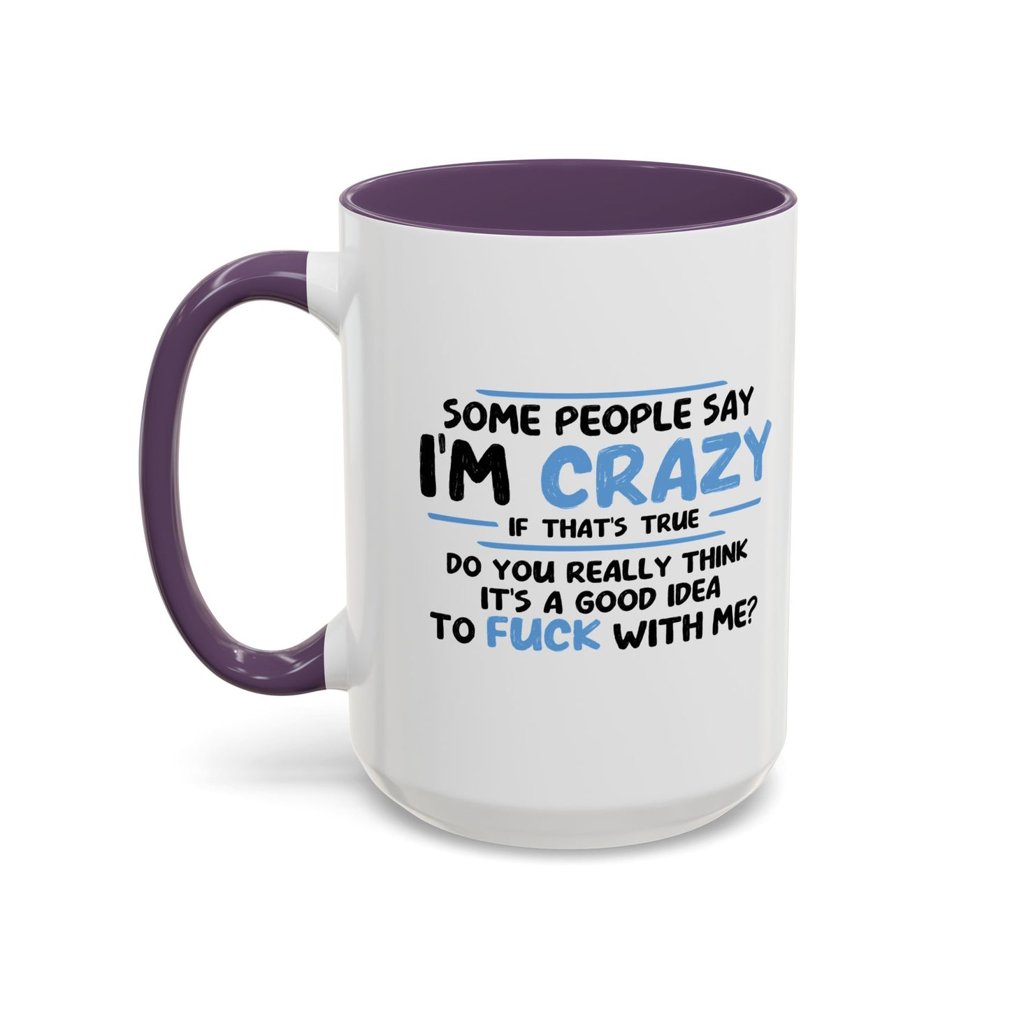 SOME PEOPLE SAY I'M CRAZY Accent BiColor Funny Sarcastic Mug