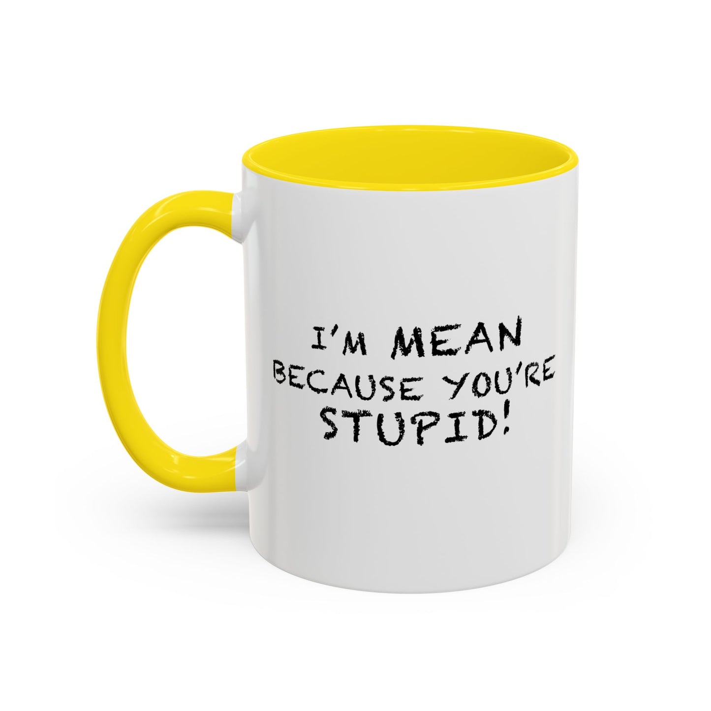 I'M MEAN BECAUSE YOU'RE STUPID Accent BiColor Funny Sarcastic Mug