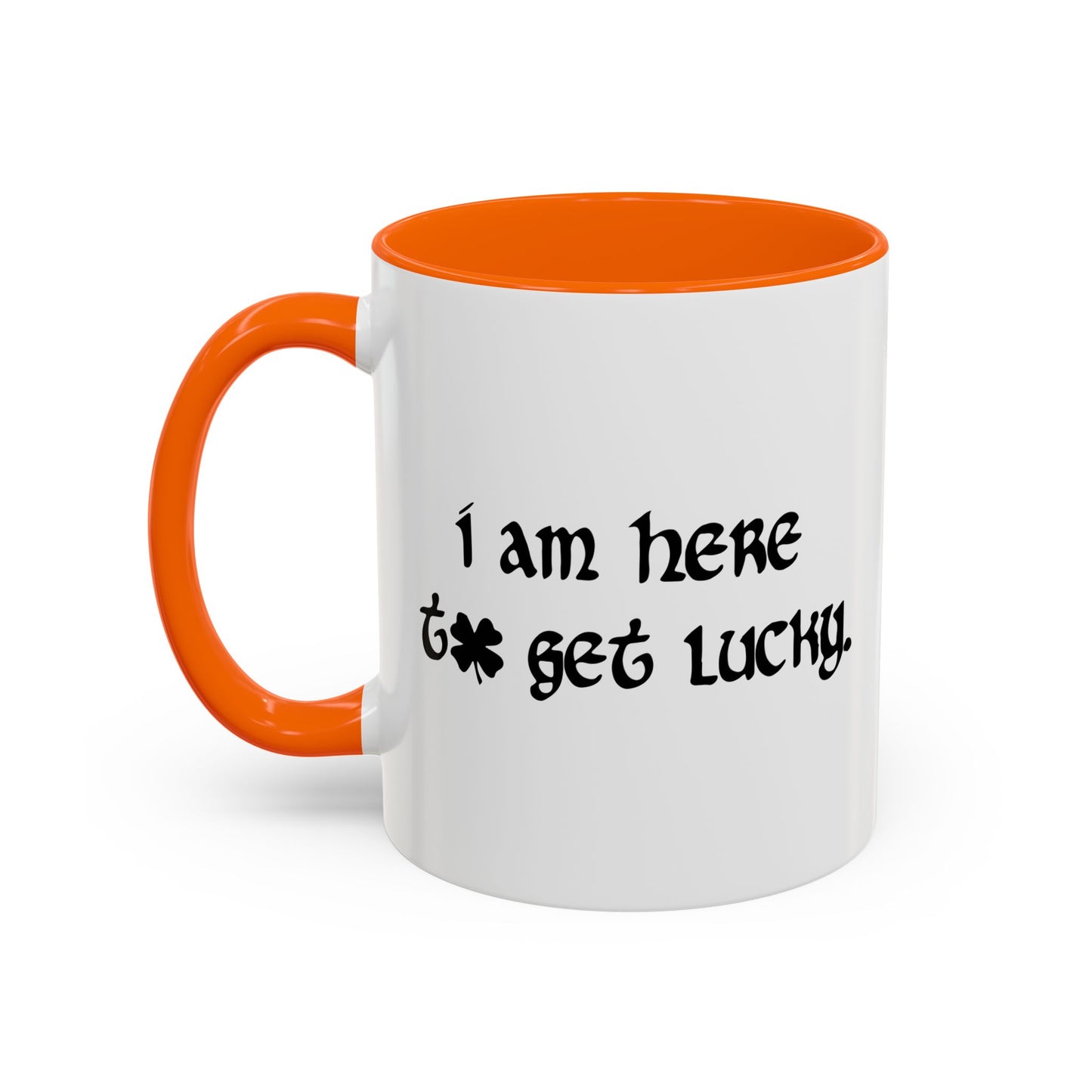 I AM HERE TO GET LUCKY Accent BiColor Funny Sarcastic Mug