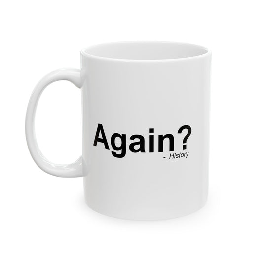 AGAIN? HISTORY FUNNY SARCASTIC WHITE MUG