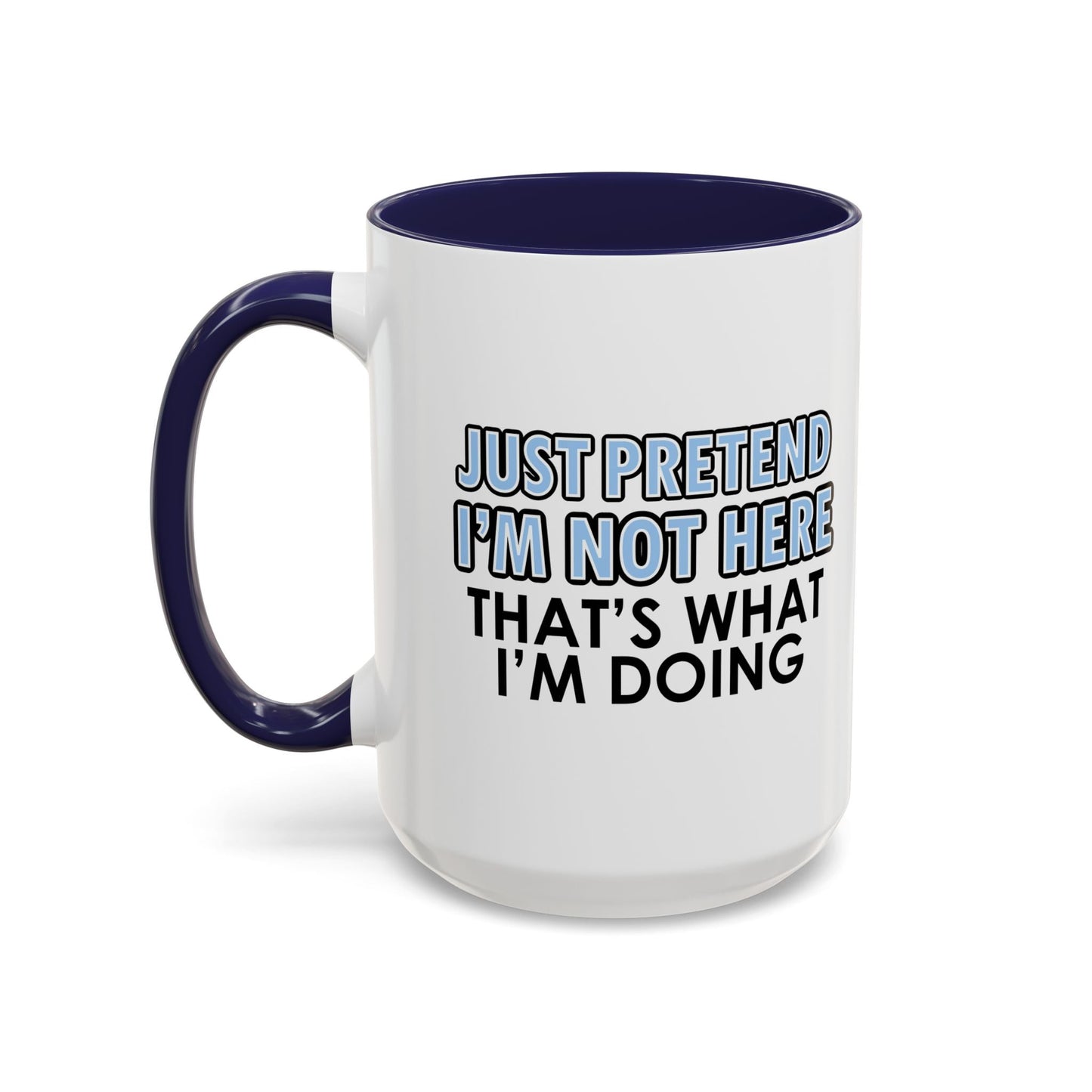 JUST PRETEND I'M NOT HERE Accent BiColor Funny Sarcastic Mug