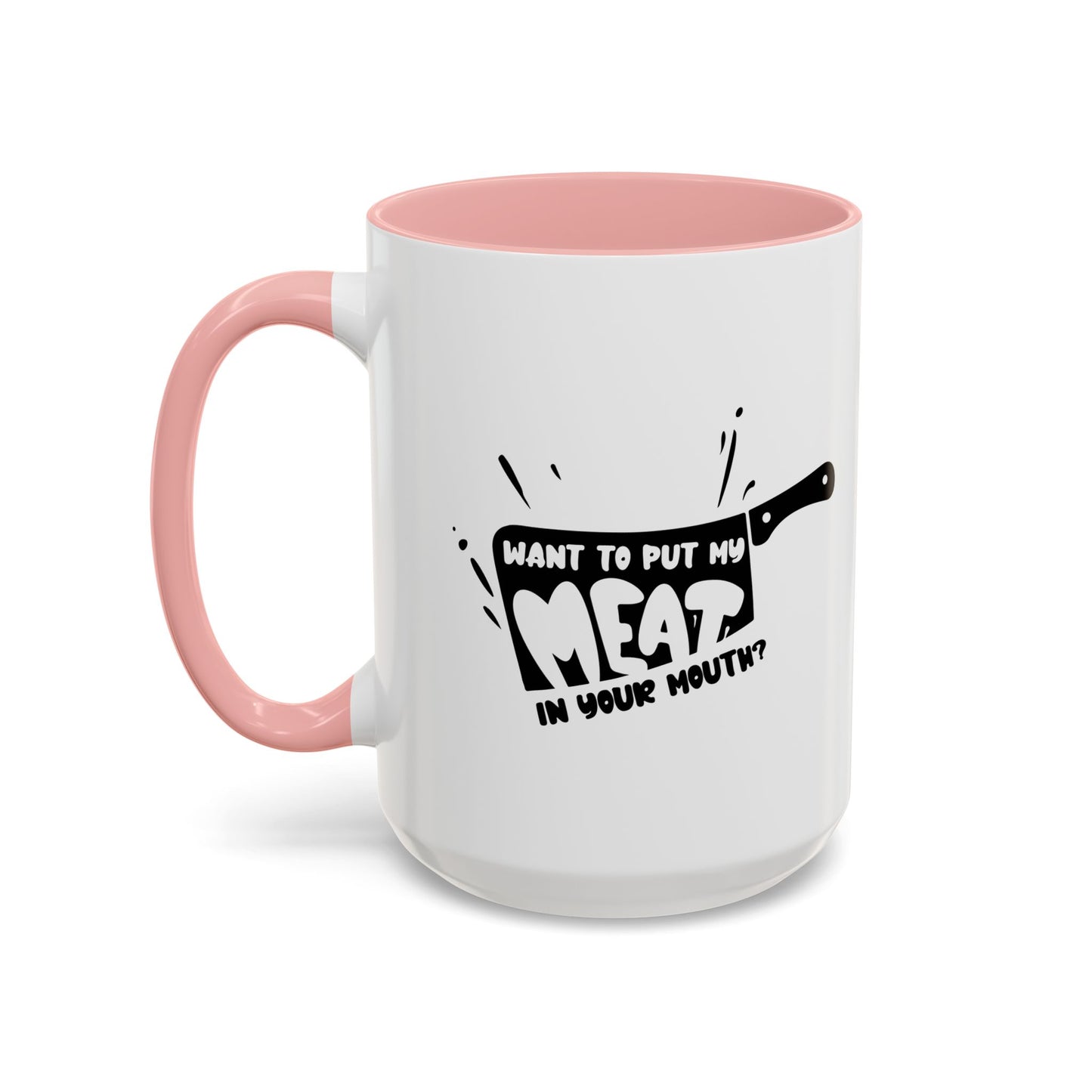 PUT MY MEAT IN YOUR MOUTH Accent BiColor Funny Sarcastic Mug