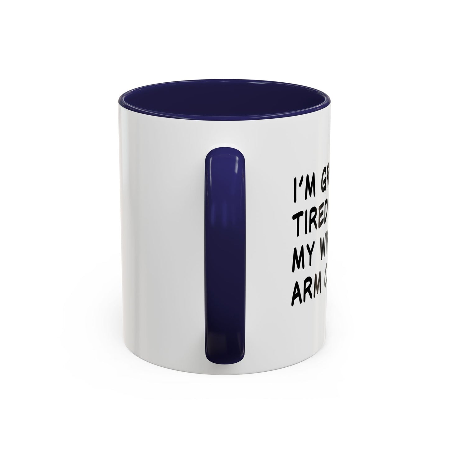 I'M GROWING TIRED OF BEING MY WIFES ARM CANDY Accent BiColor Funny Sarcastic Mug