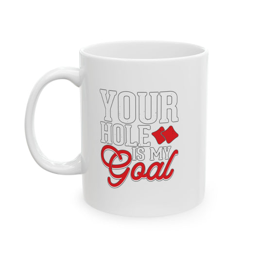 YOUR HOLE IS MY GOAL FUNNY SARCASTIC WHITE MUG