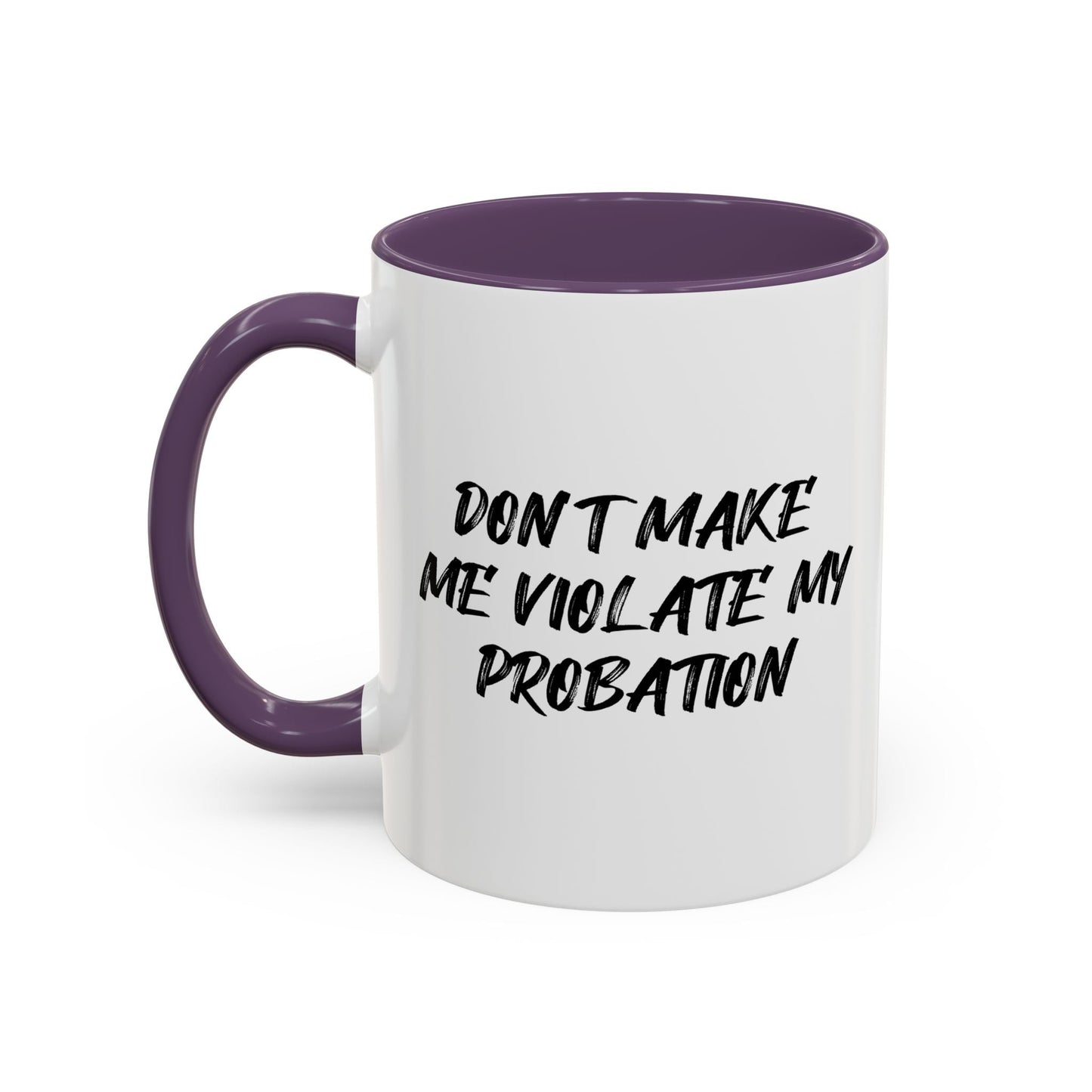 DON'T MAKE ME VIOLATE MY PROBATION Accent BiColor Funny Sarcastic Mug