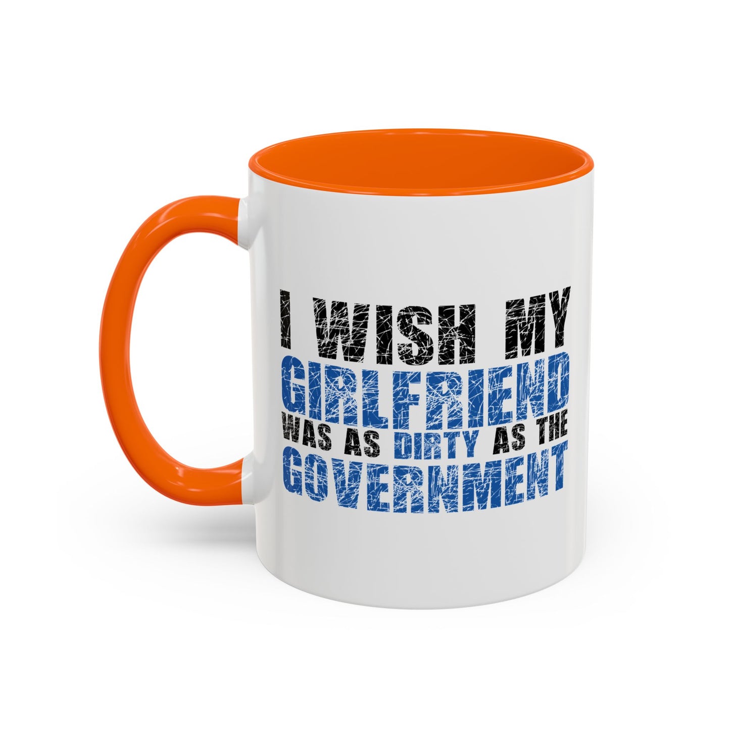 I WISH MY GIRLFRIEND WAS AS DIRTY AS THE GOVERNMENT Accent BiColor Funny Sarcastic Mug