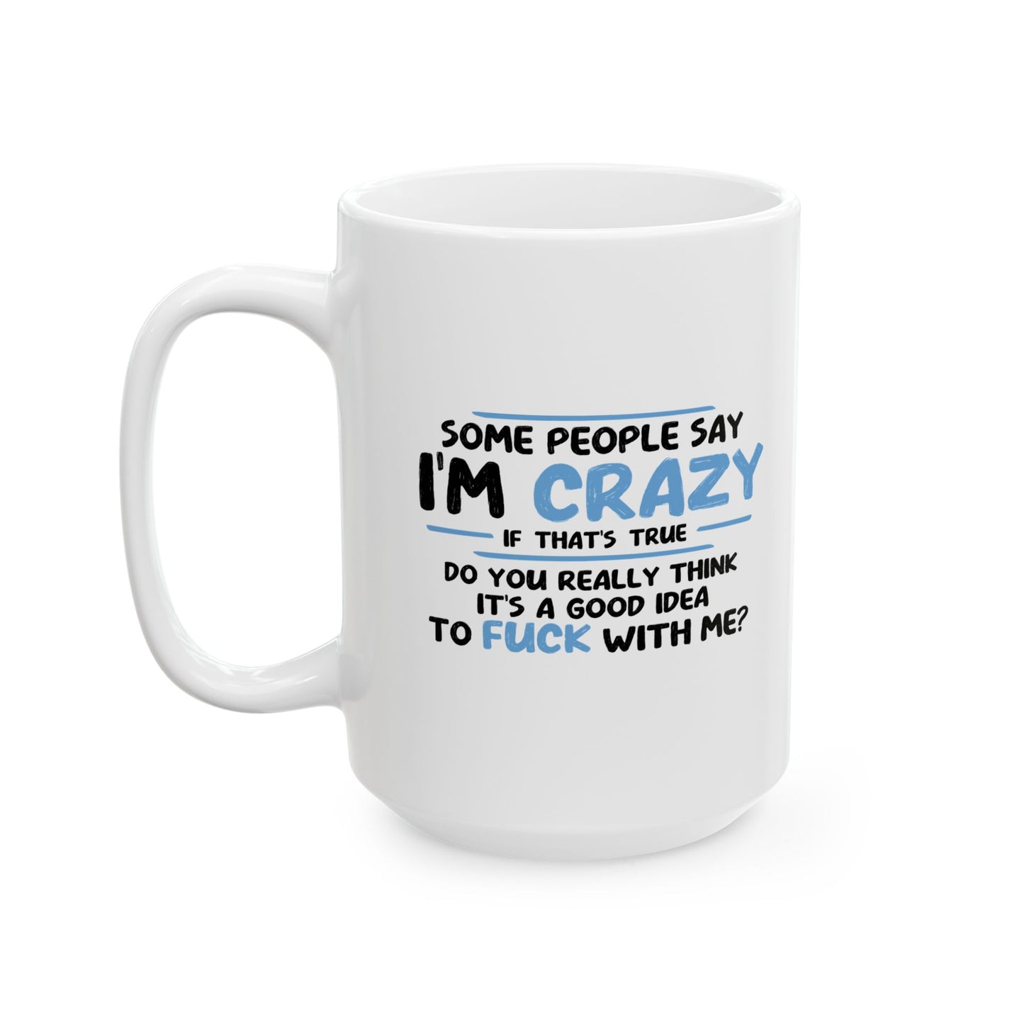 SOME PEOPLE SAY I'M CRAZY Funny Sarcastic Mug