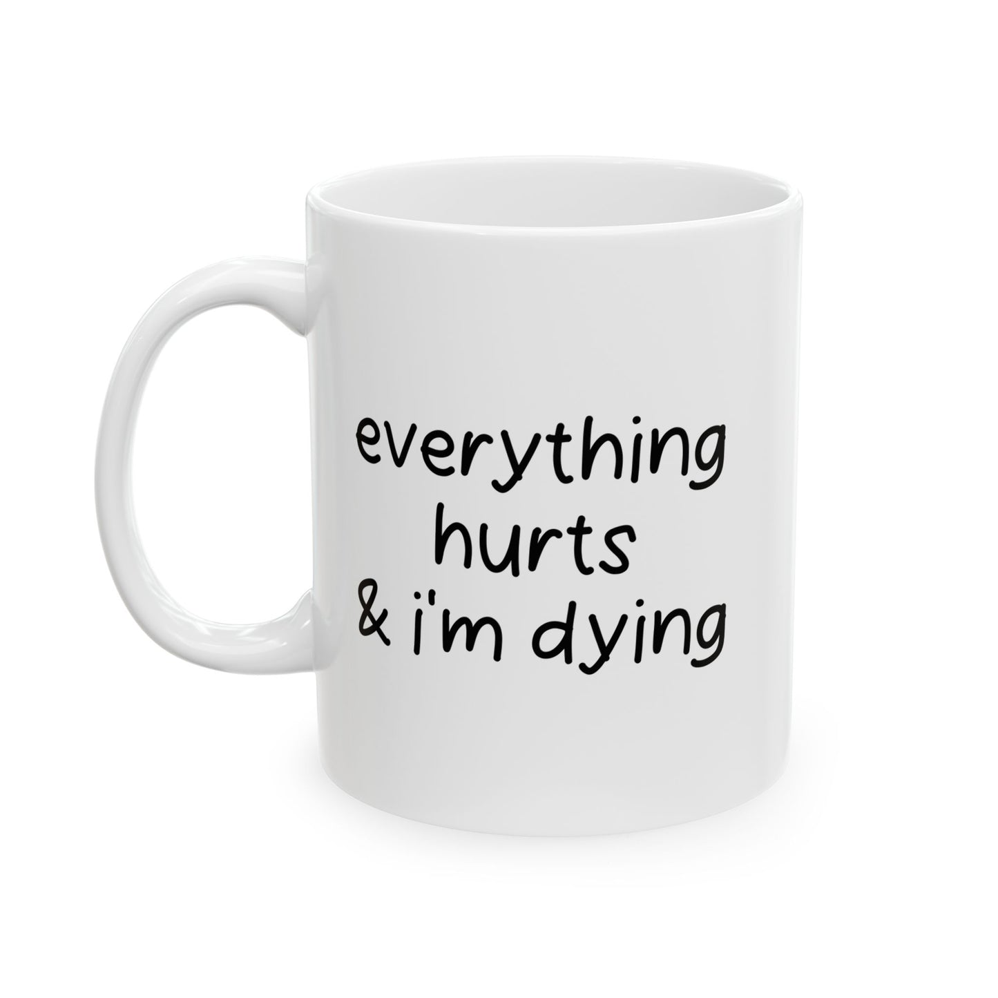 EVERYTHING HURTS & I'M DYING FUNNY SARCASTIC MUG