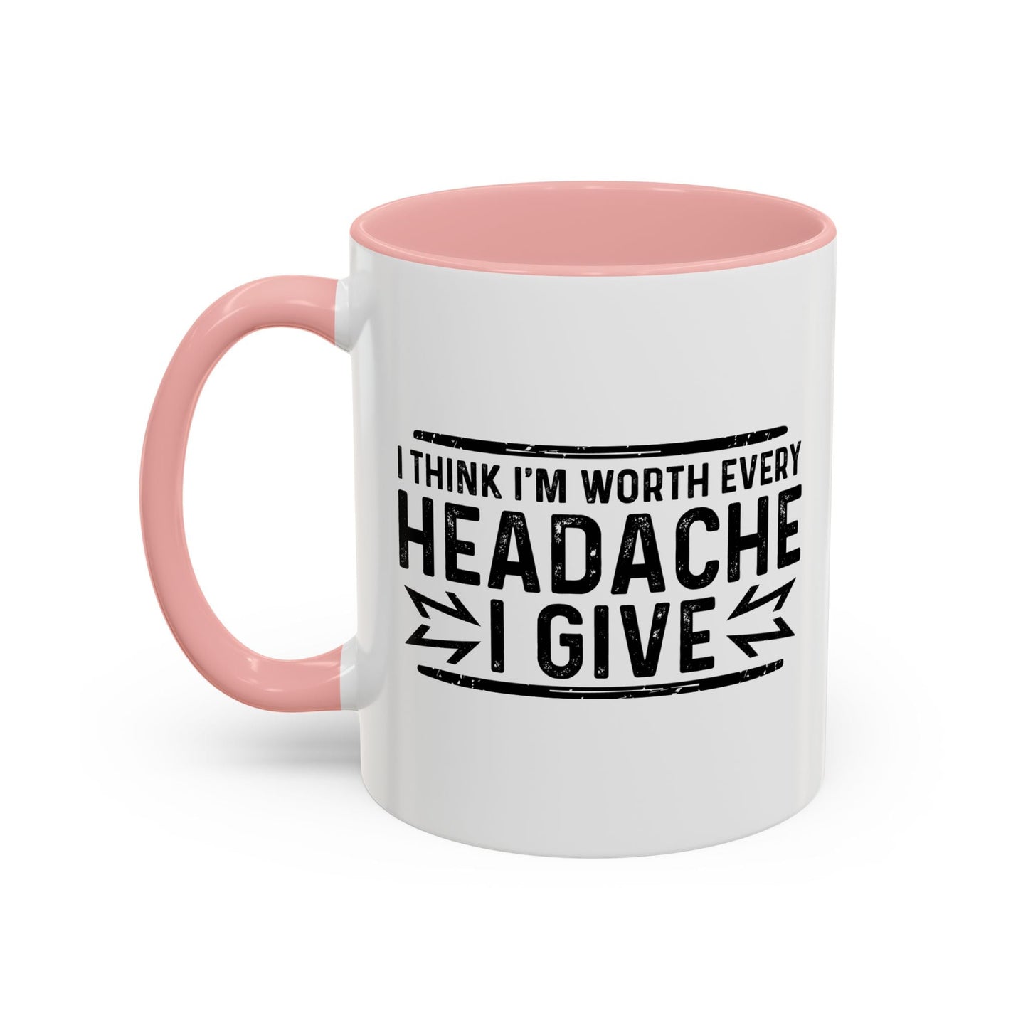 I THINK I'M WORTH EVERY HEADACHE I GIVE Accent BiColor Funny Sarcastic Mug