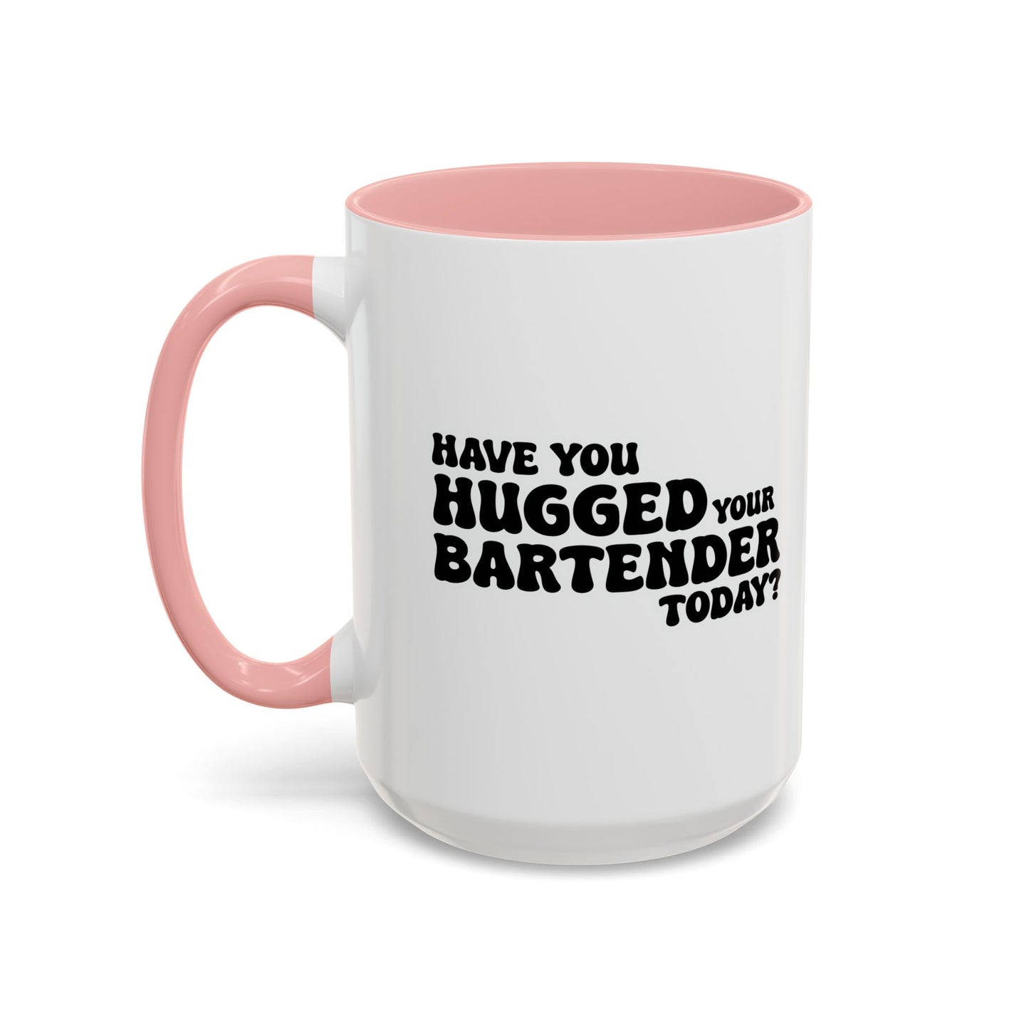 HAVE YOU HUGGED YOUR BARTENDER TODAY? Accent BiColor Funny Sarcastic Mug